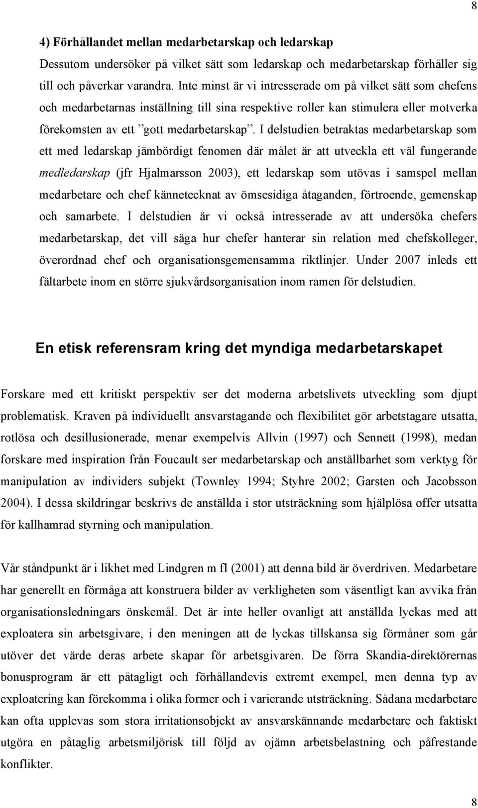 I delstudien betraktas medarbetarskap som ett med ledarskap jämbördigt fenomen där målet är att utveckla ett väl fungerande medledarskap (jfr Hjalmarsson 2003), ett ledarskap som utövas i samspel