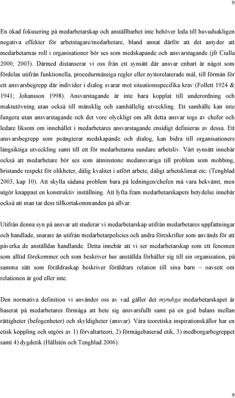 Därmed distanserar vi oss från ett synsätt där ansvar enbart är något som fördelas utifrån funktionella, procedurmässiga regler eller nyttorelaterade mål, till förmån för ett ansvarsbegrepp där