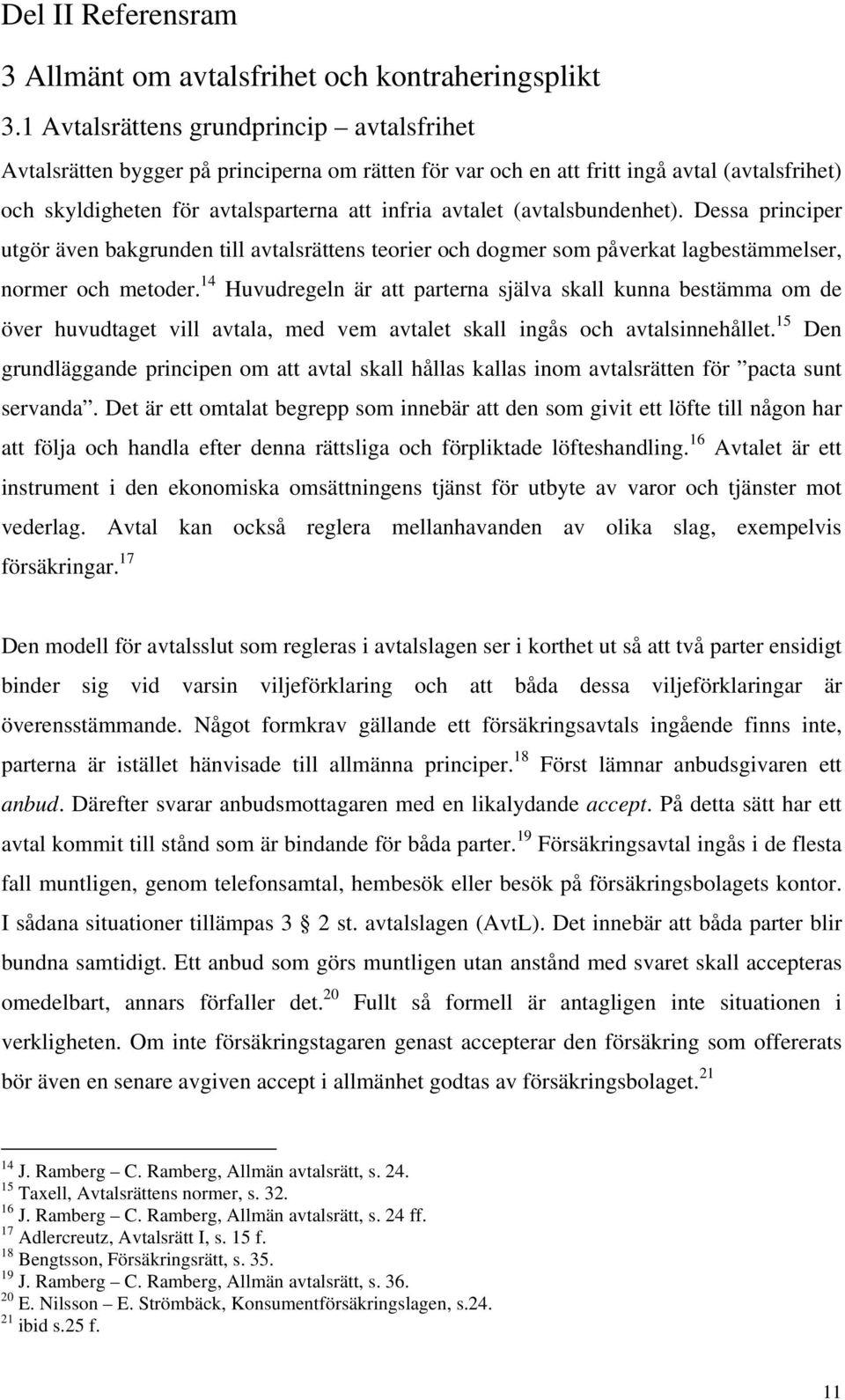 (avtalsbundenhet). Dessa principer utgör även bakgrunden till avtalsrättens teorier och dogmer som påverkat lagbestämmelser, normer och metoder.