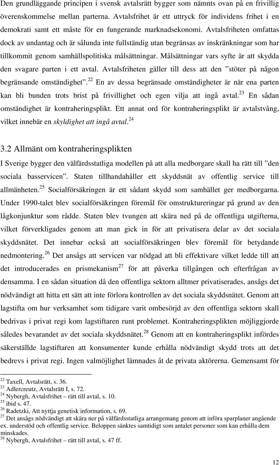 Avtalsfriheten omfattas dock av undantag och är sålunda inte fullständig utan begränsas av inskränkningar som har tillkommit genom samhällspolitiska målsättningar.