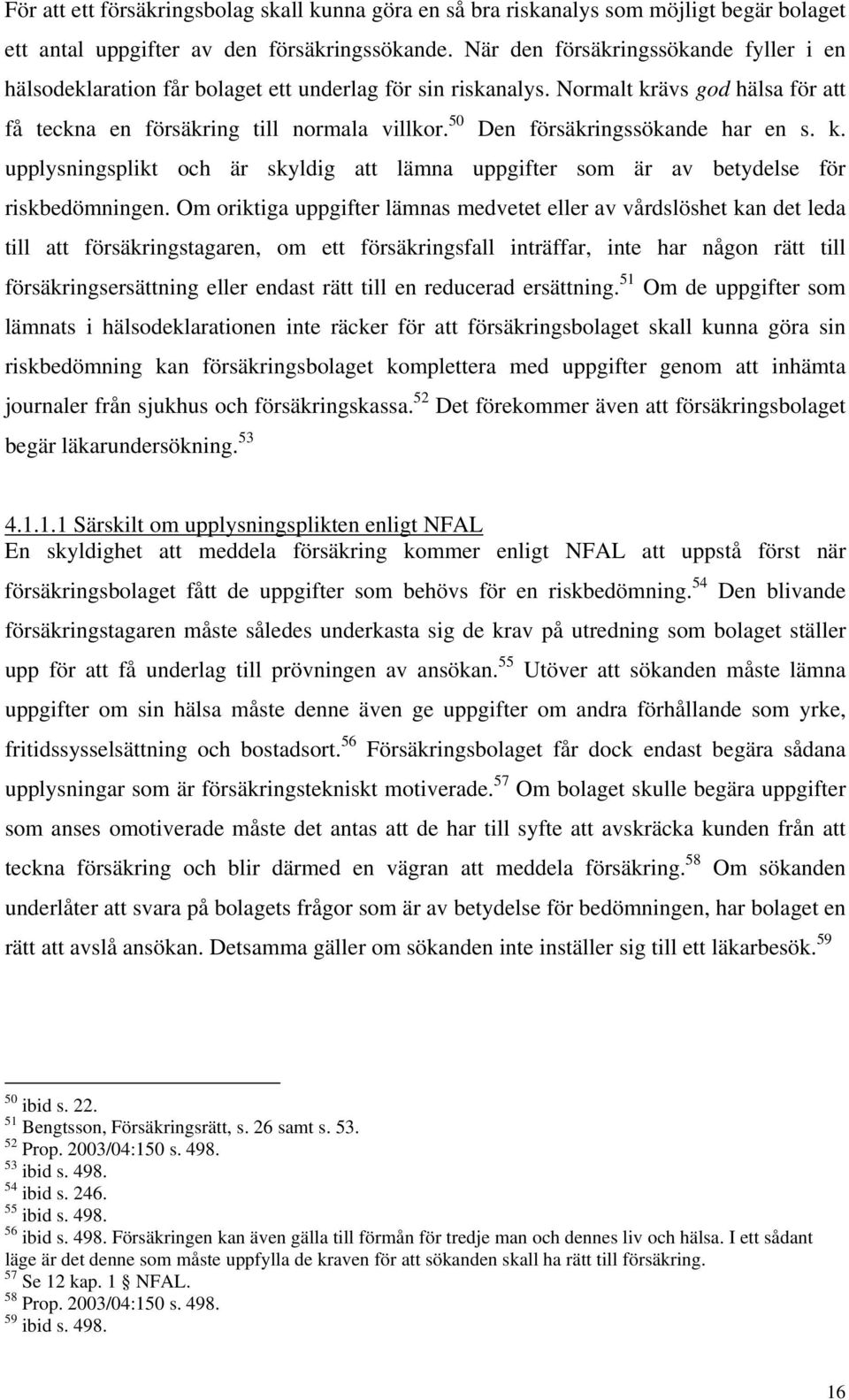 50 Den försäkringssökande har en s. k. upplysningsplikt och är skyldig att lämna uppgifter som är av betydelse för riskbedömningen.