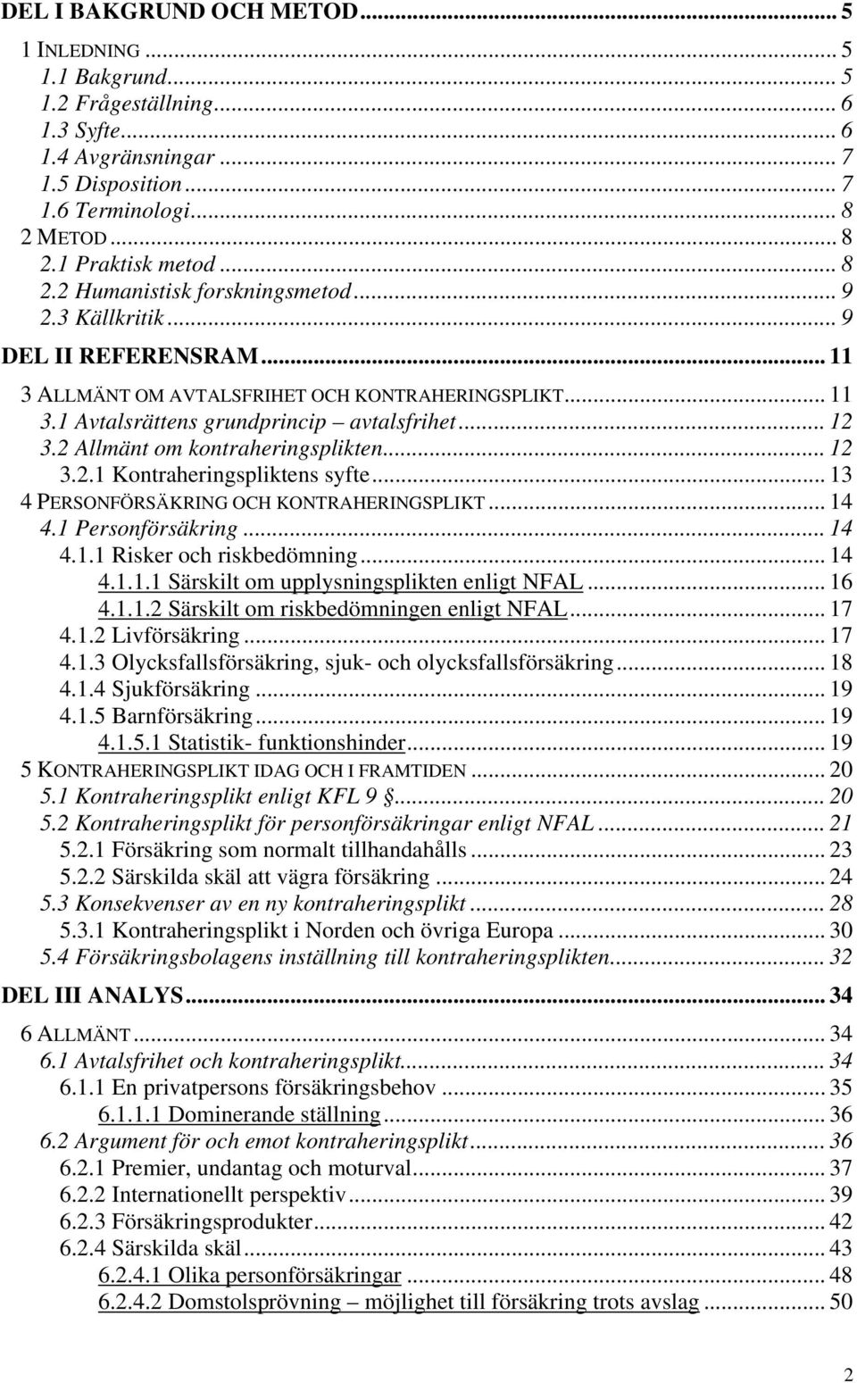 2 Allmänt om kontraheringsplikten... 12 3.2.1 Kontraheringspliktens syfte... 13 4 PERSONFÖRSÄKRING OCH KONTRAHERINGSPLIKT... 14 4.1 Personförsäkring... 14 4.1.1 Risker och riskbedömning... 14 4.1.1.1 Särskilt om upplysningsplikten enligt NFAL.