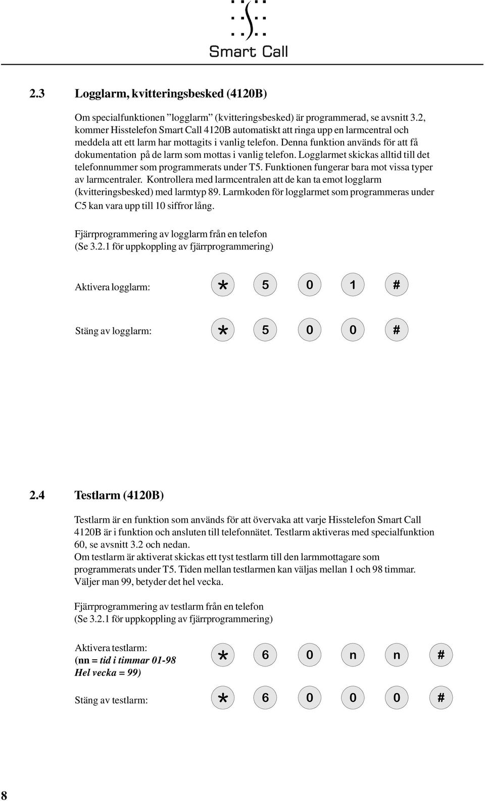 Denna funktion används för att få dokumentation på de larm som mottas i vanlig telefon. Logglarmet skickas alltid till det telefonnummer som programmerats under T5.