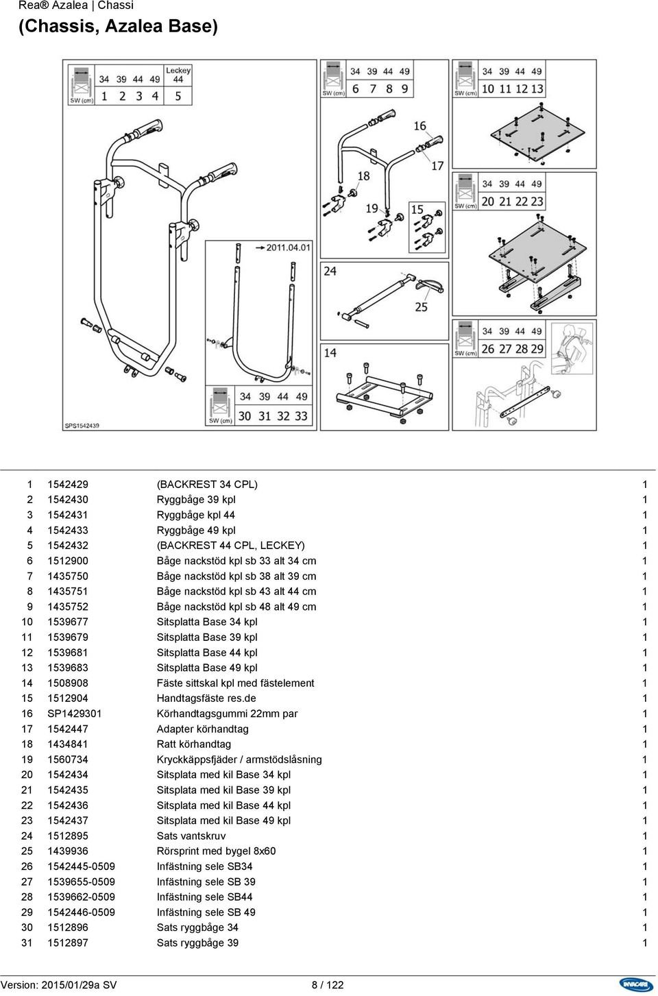 Sitsplatta Base 34 kpl 1 11 1539679 Sitsplatta Base 39 kpl 1 12 1539681 Sitsplatta Base 44 kpl 1 13 1539683 Sitsplatta Base 49 kpl 1 14 1508908 Fäste sittskal kpl med fästelement 1 15 1512904