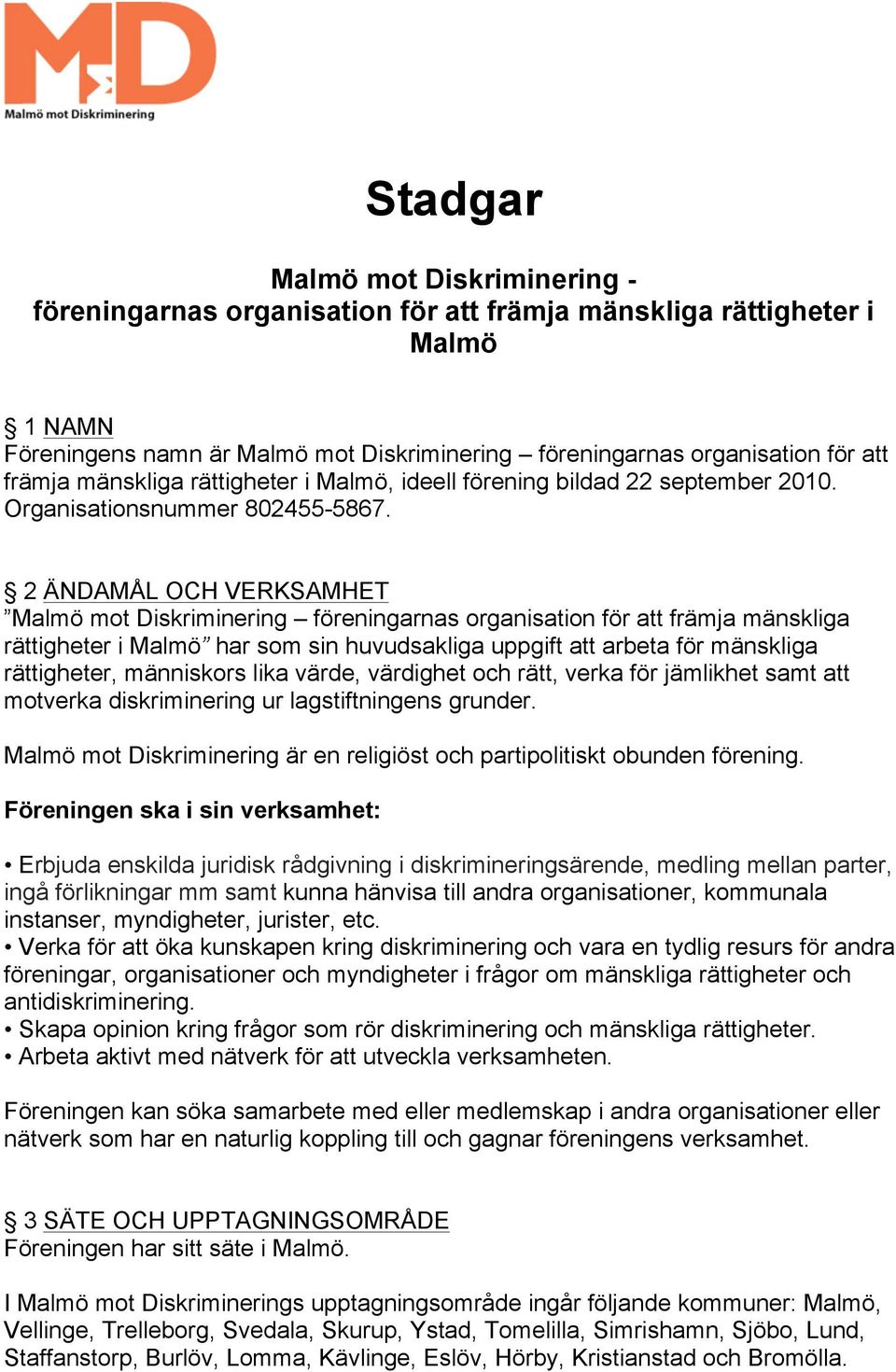 2 ÄNDAMÅL OCH VERKSAMHET Malmö mot Diskriminering föreningarnas organisation för att främja mänskliga rättigheter i Malmö har som sin huvudsakliga uppgift att arbeta för mänskliga rättigheter,
