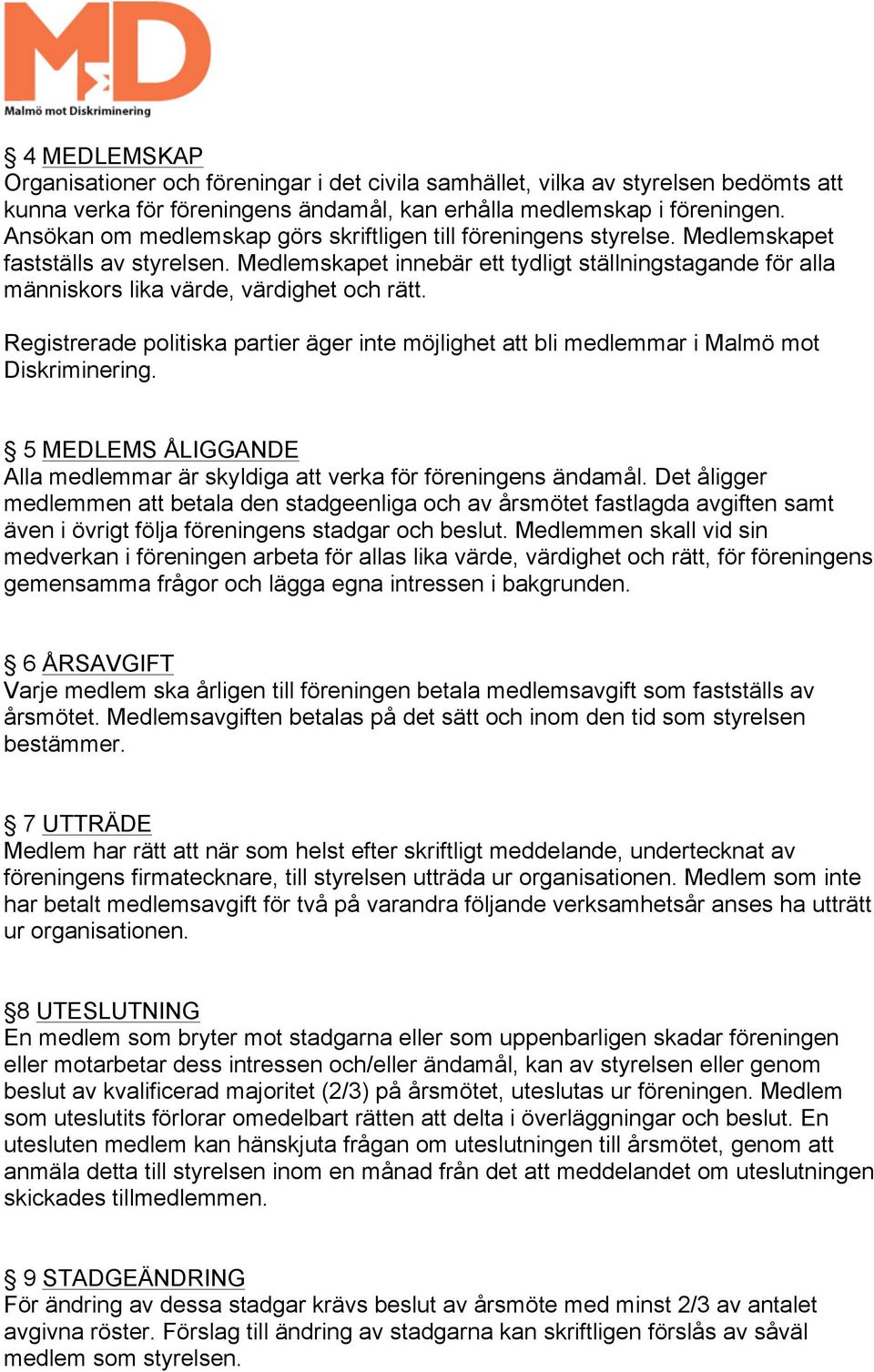 Medlemskapet innebär ett tydligt ställningstagande för alla människors lika värde, värdighet och rätt. Registrerade politiska partier äger inte möjlighet att bli medlemmar i Malmö mot Diskriminering.