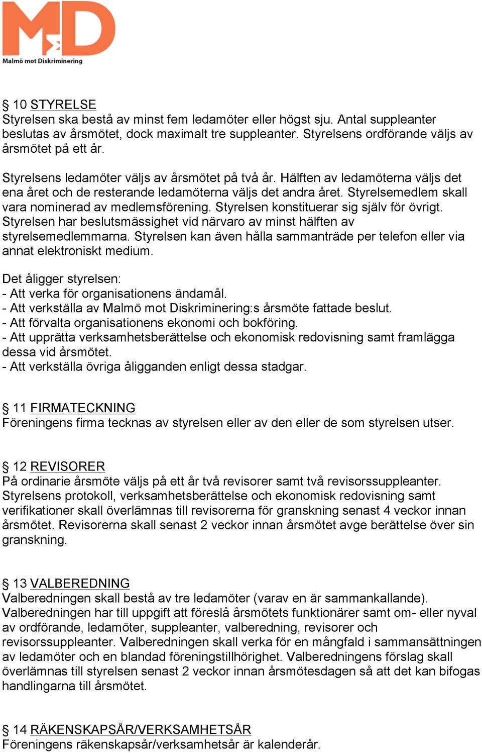 Styrelsen konstituerar sig själv för övrigt. Styrelsen har beslutsmässighet vid närvaro av minst hälften av styrelsemedlemmarna.