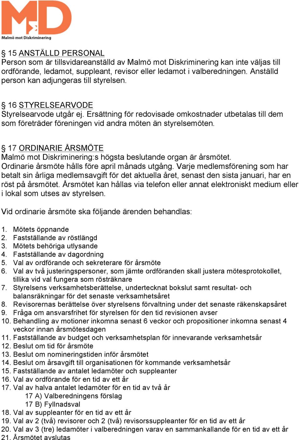 Ersättning för redovisade omkostnader utbetalas till dem som företräder föreningen vid andra möten än styrelsemöten.