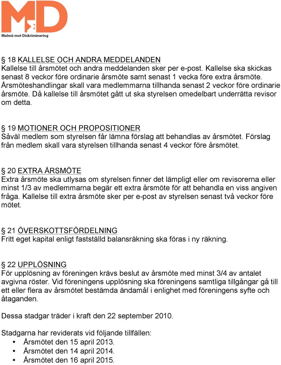 19 MOTIONER OCH PROPOSITIONER Såväl medlem som styrelsen får lämna förslag att behandlas av årsmötet. Förslag från medlem skall vara styrelsen tillhanda senast 4 veckor före årsmötet.