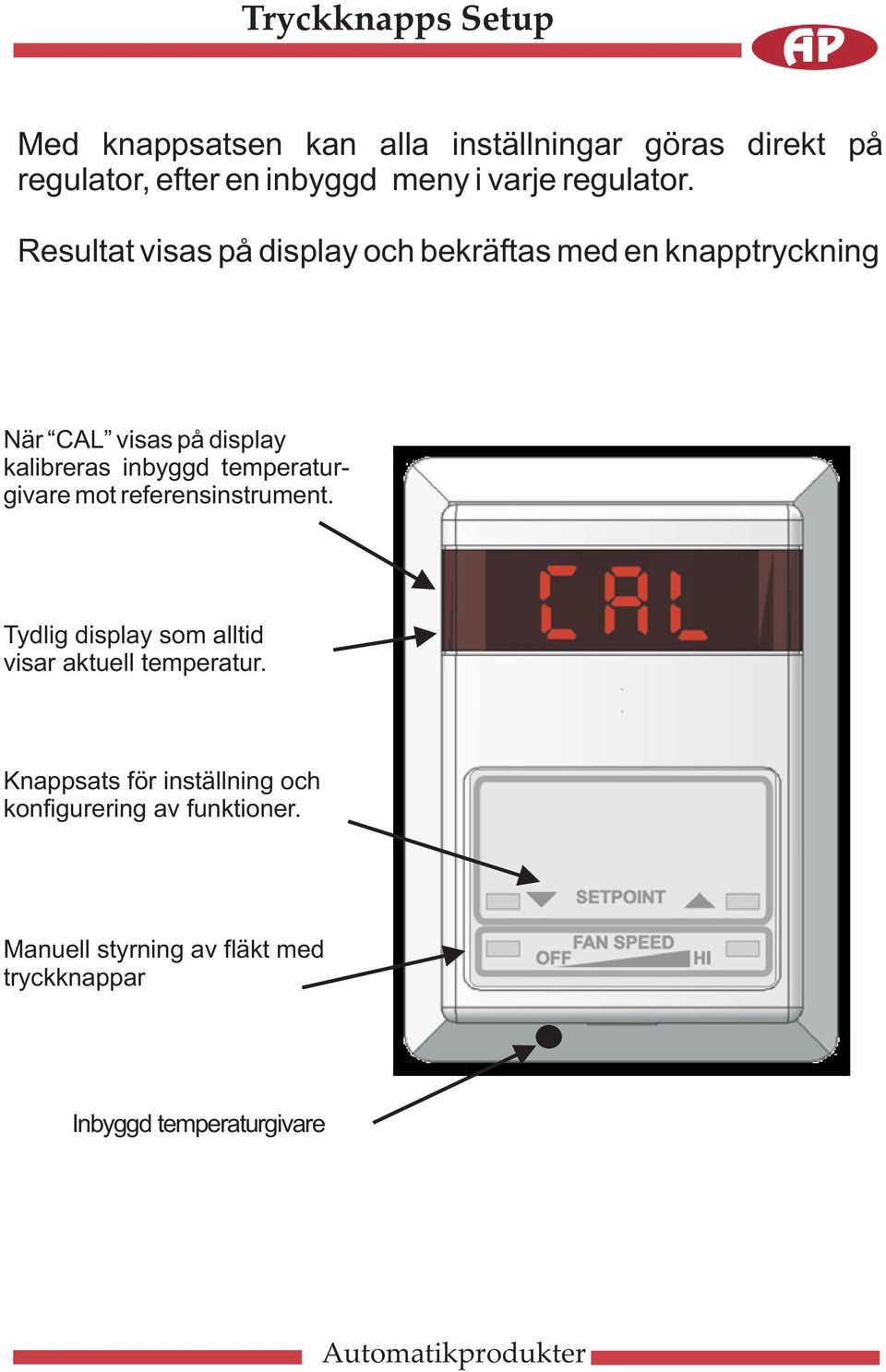 Resultat visas på display och bekräftas med en knapptryckning När CAL visas på display kalibreras inbyggd