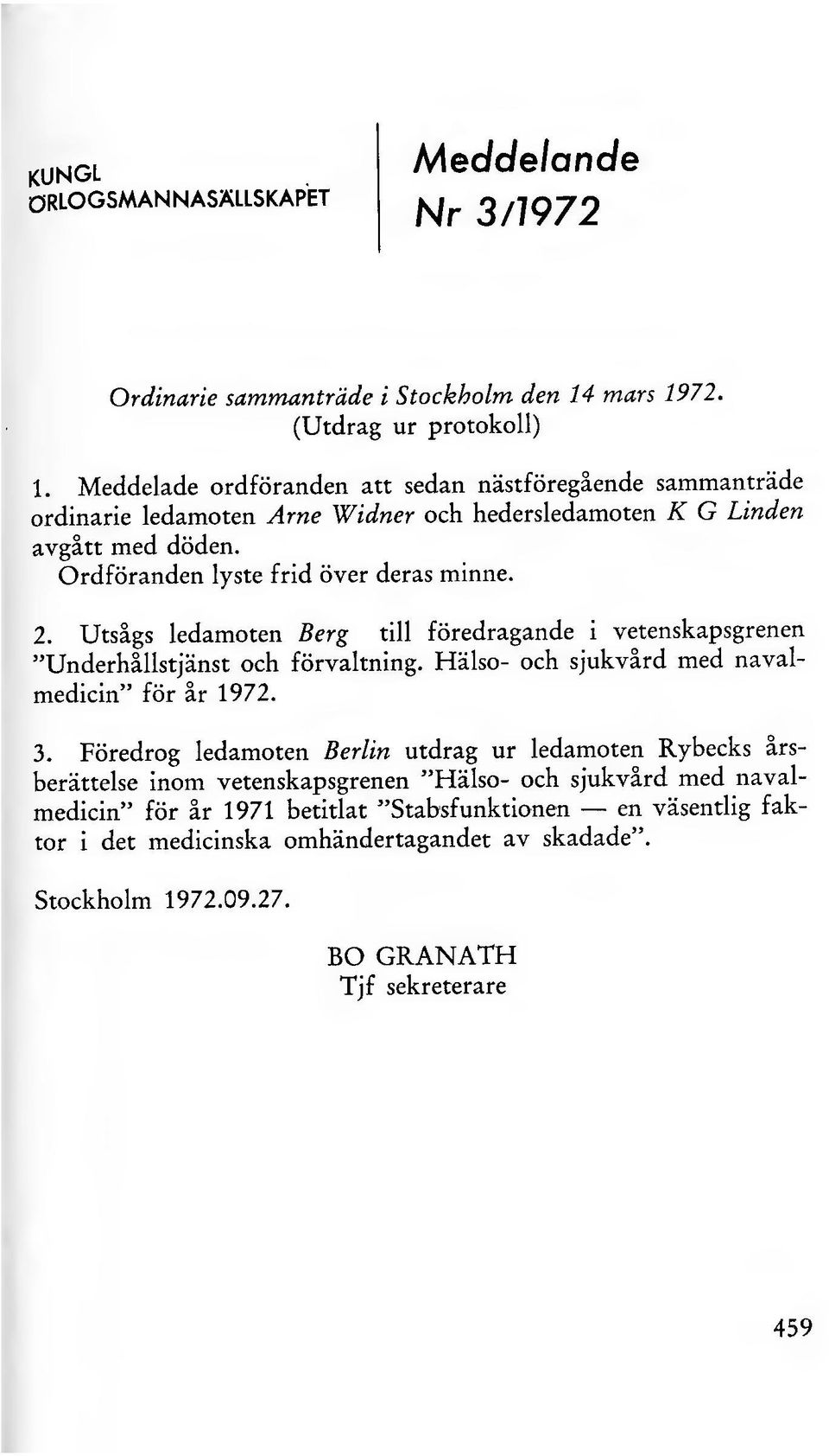 Utsågs ledamoten Berg till föredragande i vetenskapsgrenen "Underhållstjänst och förvaltning. Hälso- och sjukvård med navalmedicin" för år 1972. 3.