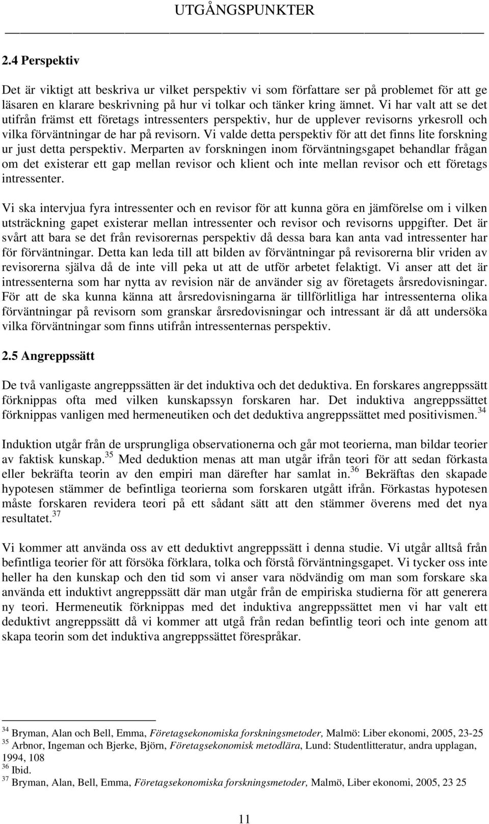 Vi valde detta perspektiv för att det finns lite forskning ur just detta perspektiv.