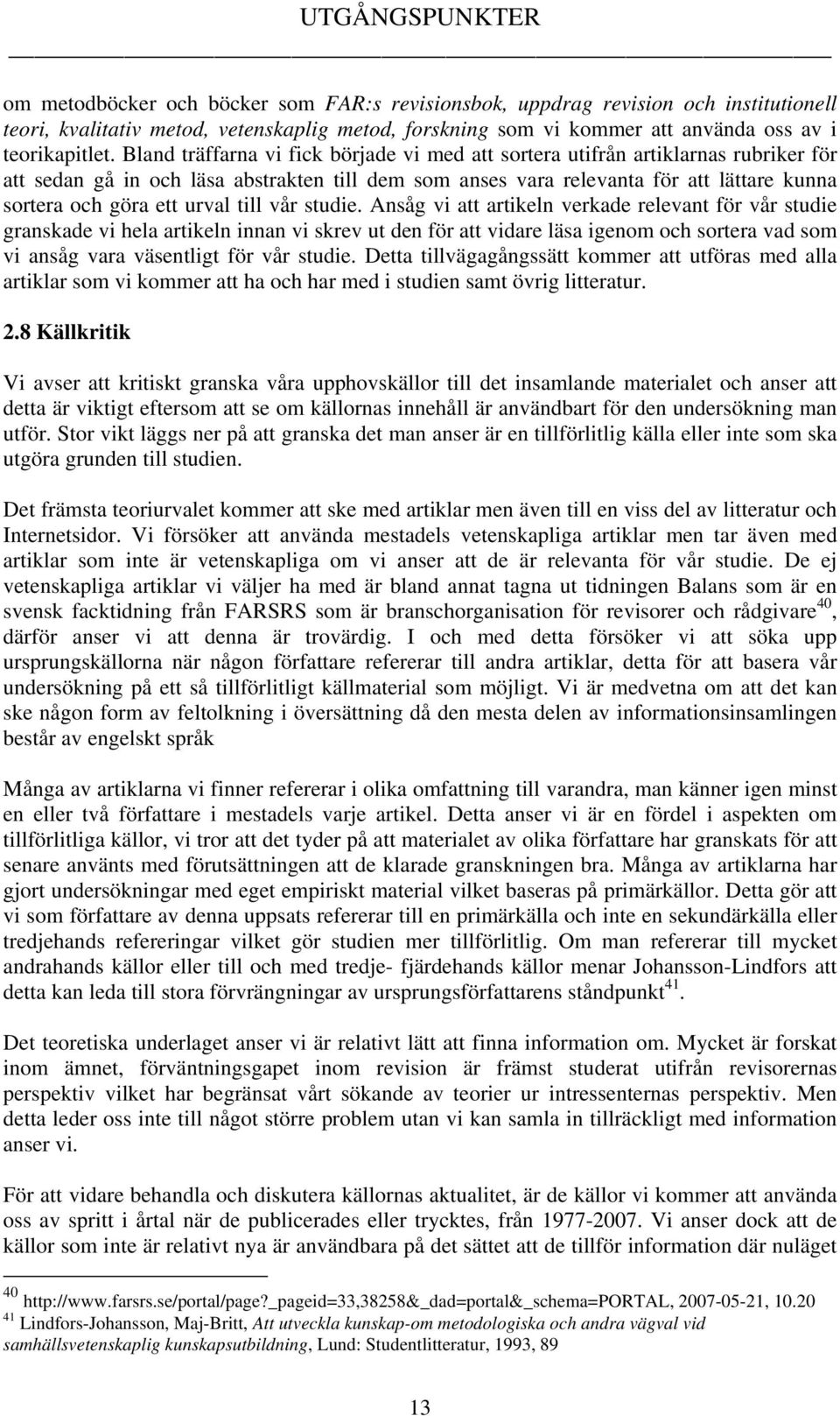 Bland träffarna vi fick började vi med att sortera utifrån artiklarnas rubriker för att sedan gå in och läsa abstrakten till dem som anses vara relevanta för att lättare kunna sortera och göra ett