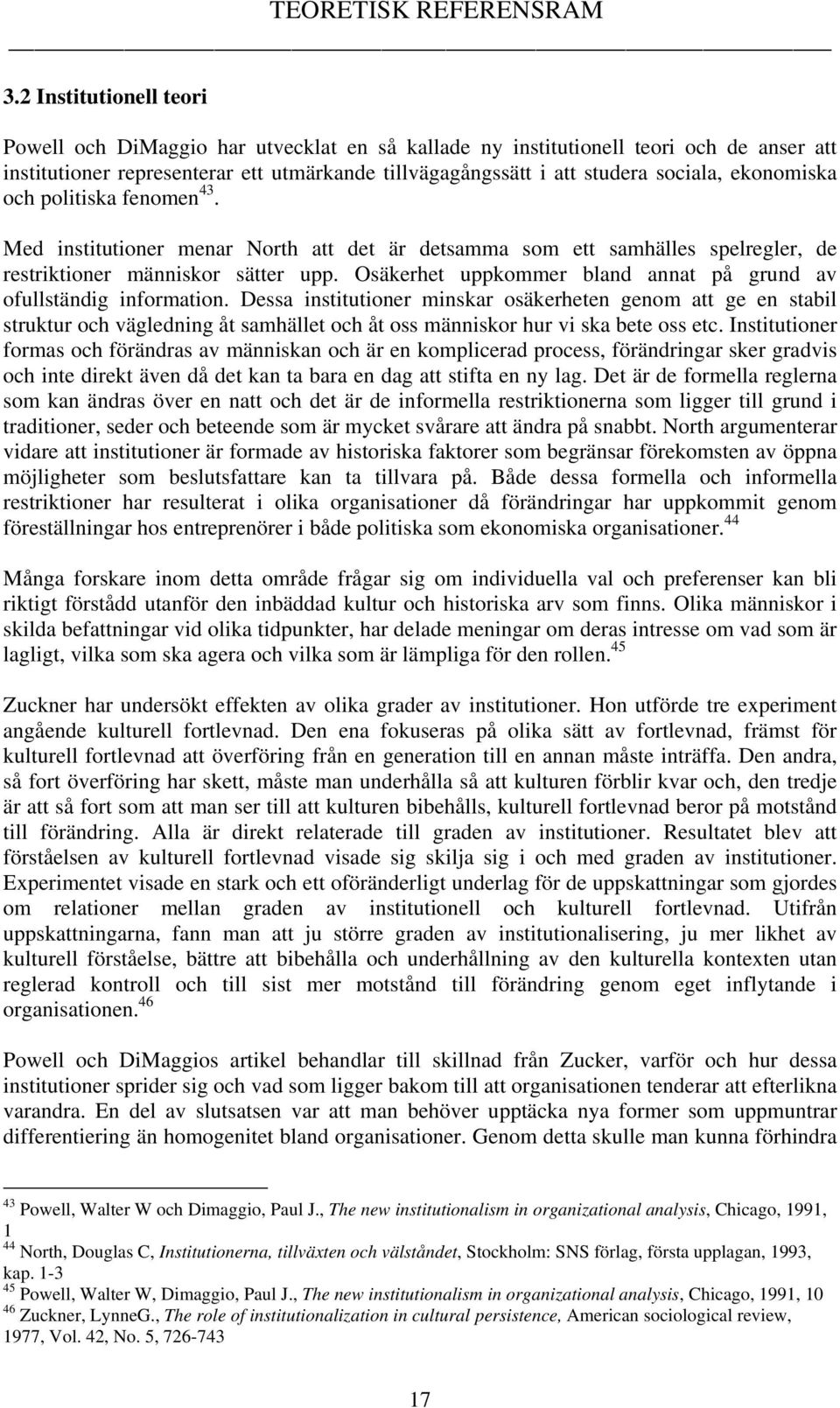 ekonomiska och politiska fenomen 43. Med institutioner menar North att det är detsamma som ett samhälles spelregler, de restriktioner människor sätter upp.