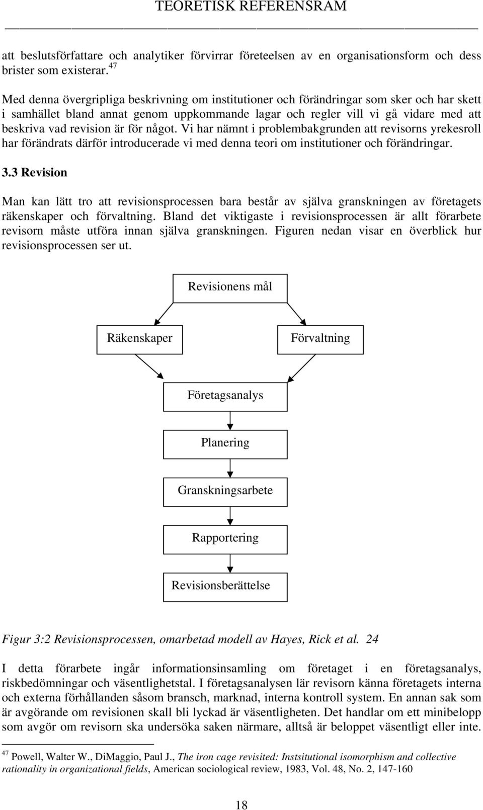 revision är för något. Vi har nämnt i problembakgrunden att revisorns yrekesroll har förändrats därför introducerade vi med denna teori om institutioner och förändringar. 3.