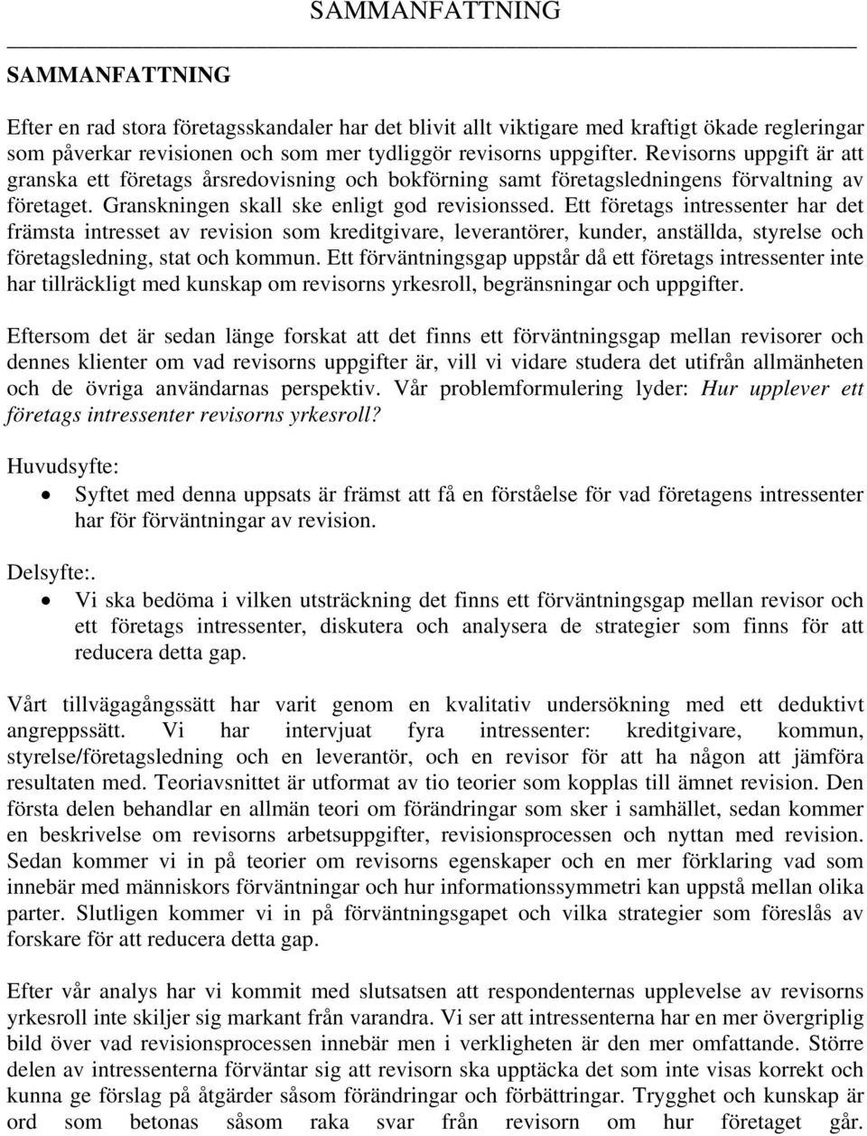 Ett företags intressenter har det främsta intresset av revision som kreditgivare, leverantörer, kunder, anställda, styrelse och företagsledning, stat och kommun.
