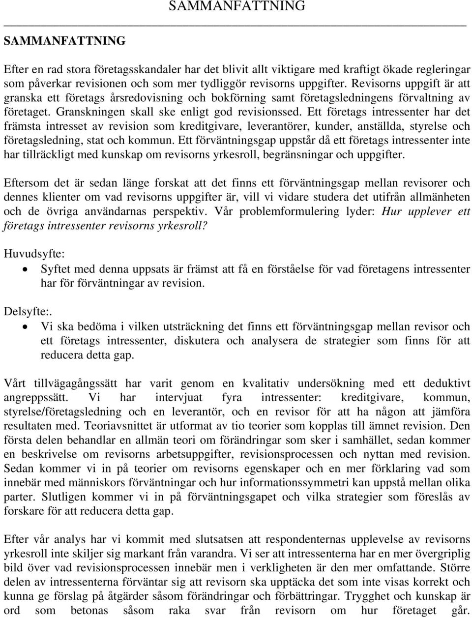 Ett företags intressenter har det främsta intresset av revision som kreditgivare, leverantörer, kunder, anställda, styrelse och företagsledning, stat och kommun.