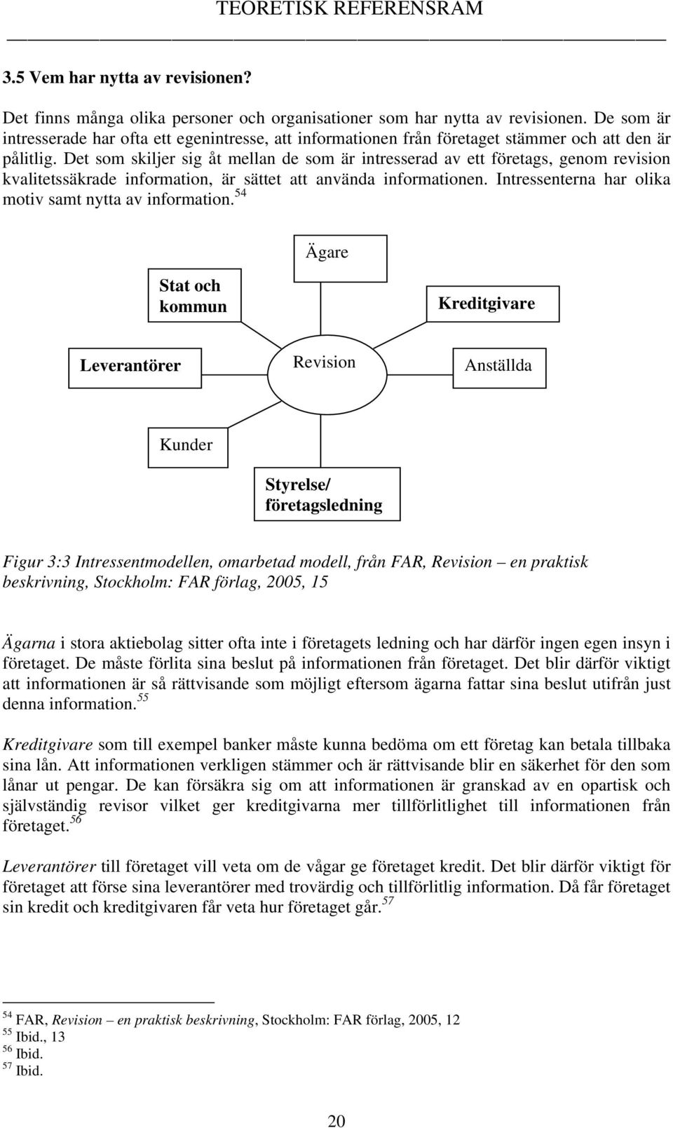 Det som skiljer sig åt mellan de som är intresserad av ett företags, genom revision kvalitetssäkrade information, är sättet att använda informationen.