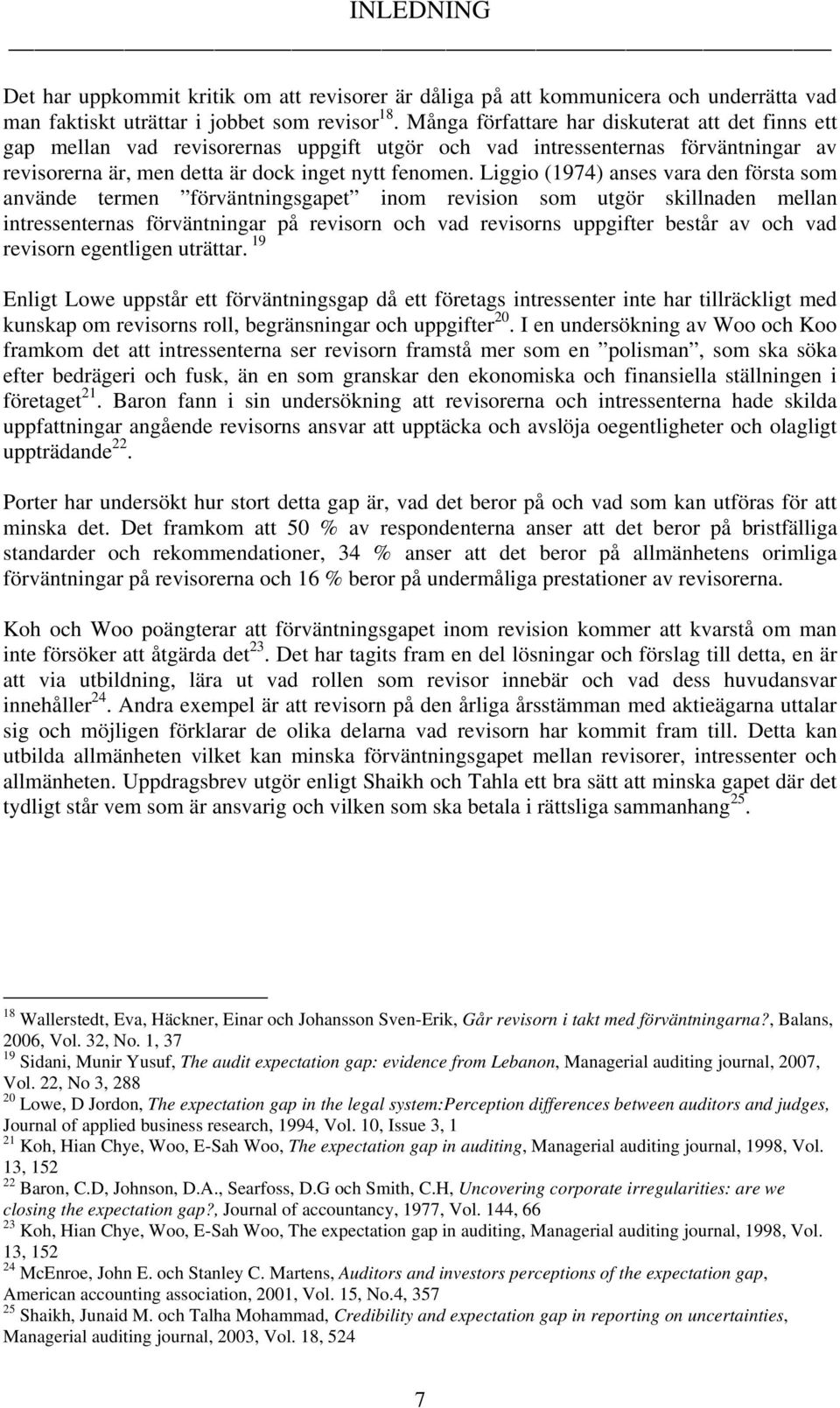 Liggio (1974) anses vara den första som använde termen förväntningsgapet inom revision som utgör skillnaden mellan intressenternas förväntningar på revisorn och vad revisorns uppgifter består av och