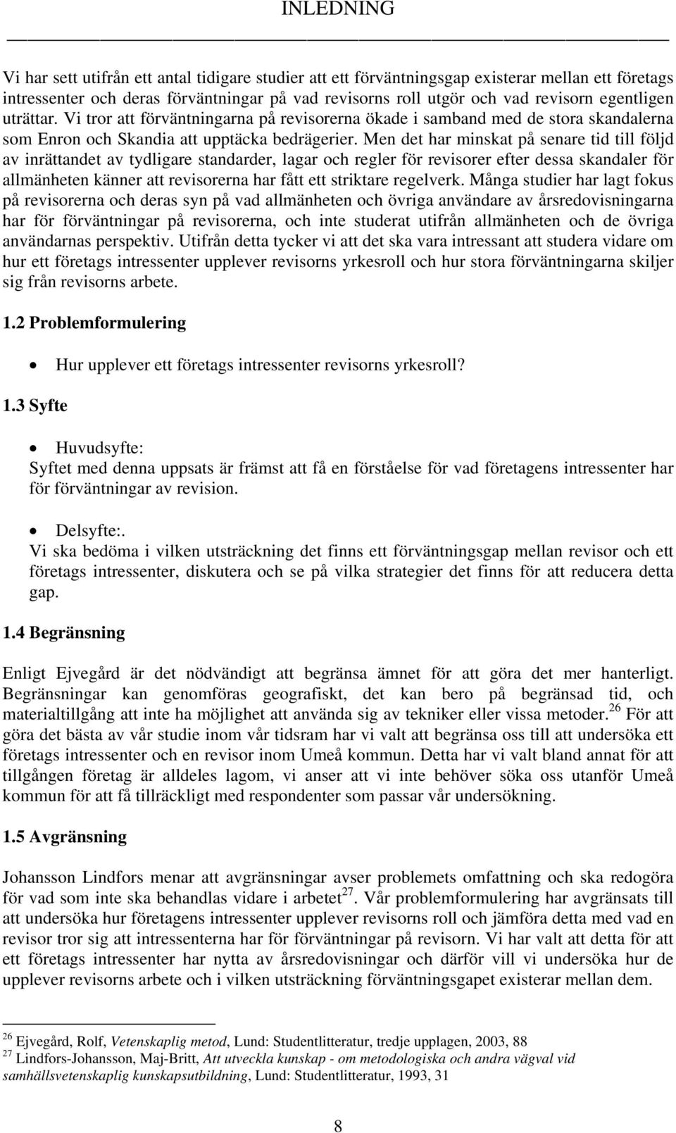 Men det har minskat på senare tid till följd av inrättandet av tydligare standarder, lagar och regler för revisorer efter dessa skandaler för allmänheten känner att revisorerna har fått ett striktare