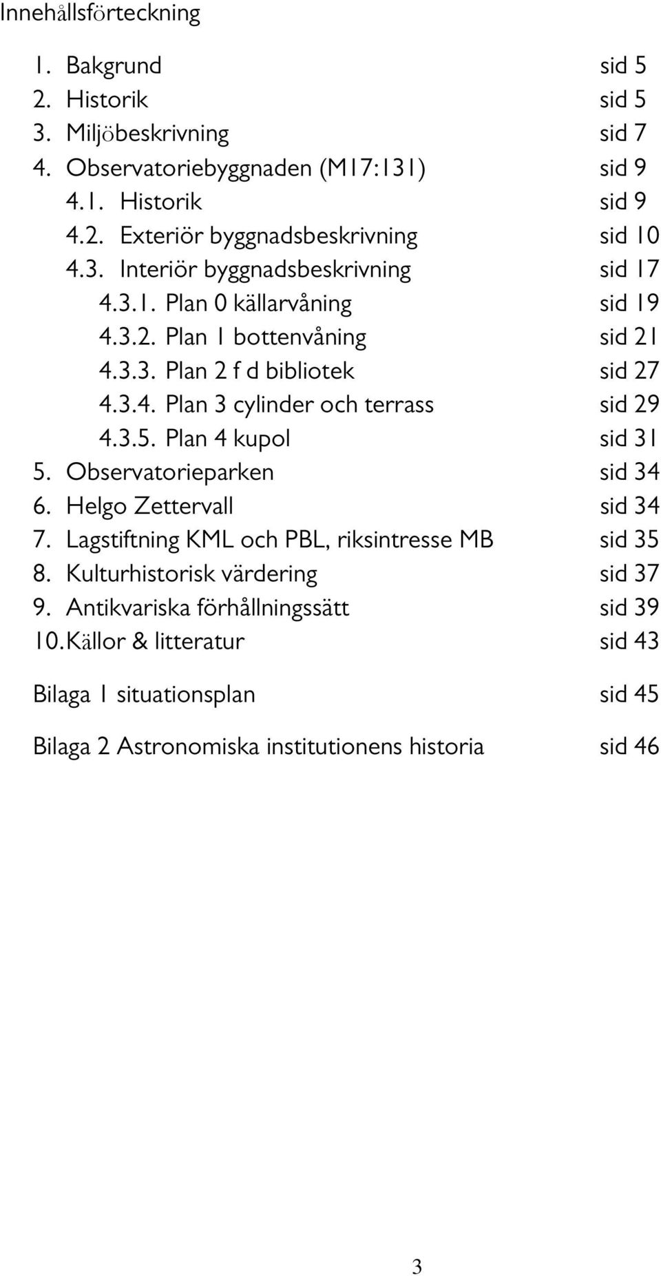 3.5. Plan 4 kupol sid 31 5. Observatorieparken sid 34 6. Helgo Zettervall sid 34 7. Lagstiftning KML och PBL, riksintresse MB sid 35 8. Kulturhistorisk värdering sid 37 9.