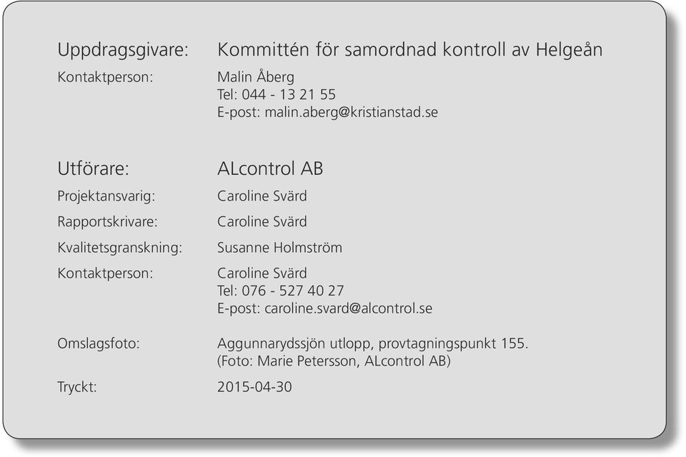 se Utförare: Projektansvarig: Rapportskrivare: Kvalitetsgranskning: Kontaktperson: ALcontrol AB Caroline Svärd