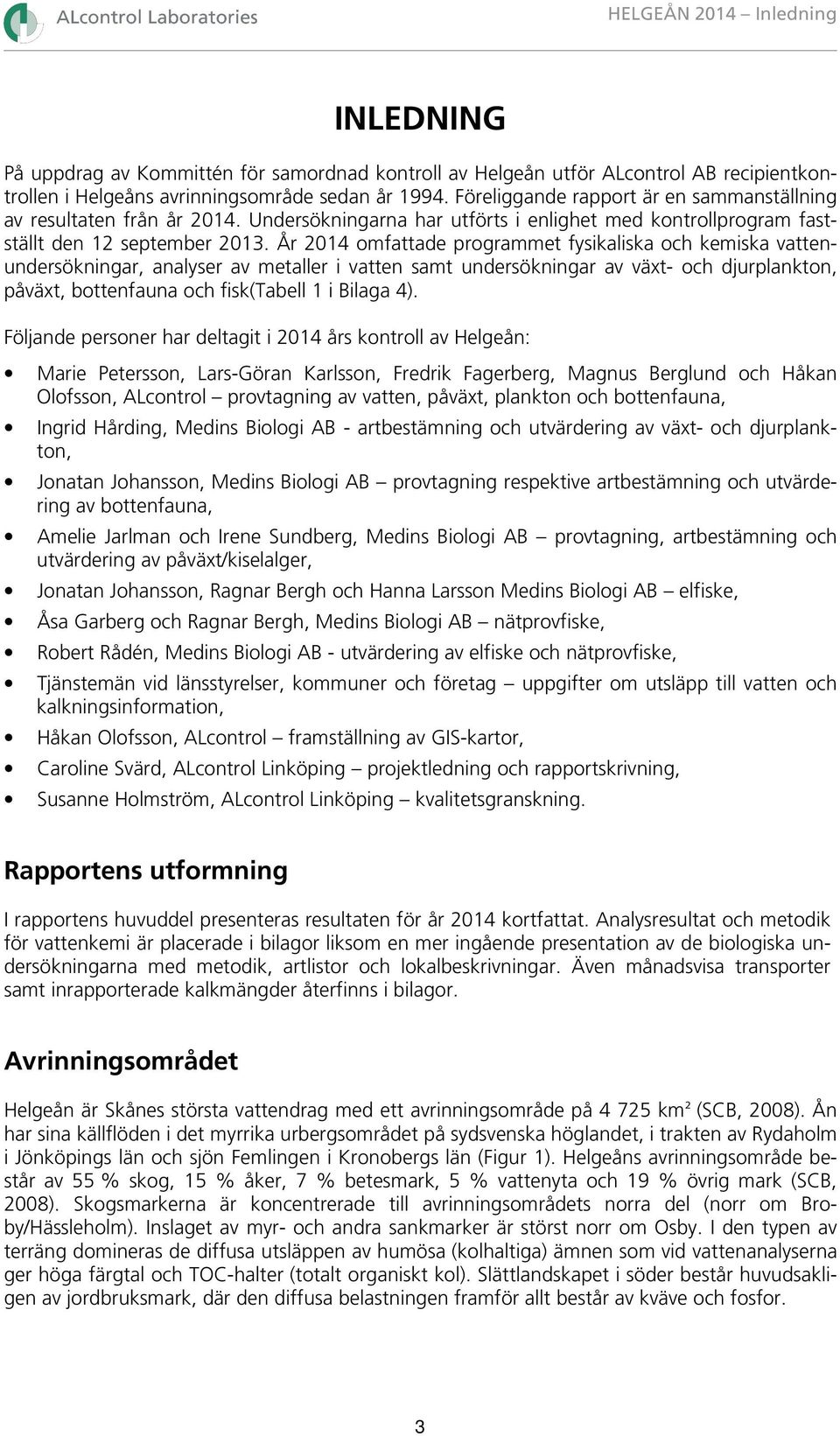 År 2014 omfattade programmet fysikaliska och kemiska vattenundersökningar, analyser av metaller i vatten samt undersökningar av växt- och djurplankton, påväxt, bottenfauna och fisk(tabell 1 i Bilaga