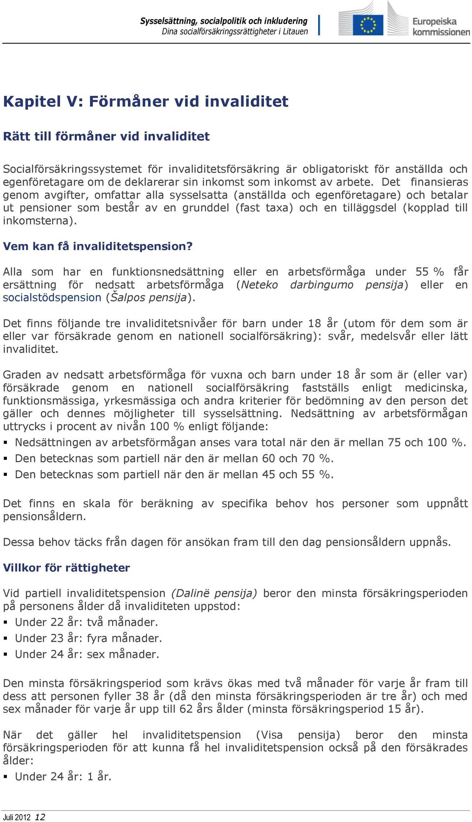 Det finansieras genom avgifter, omfattar alla sysselsatta (anställda och egenföretagare) och betalar ut pensioner som består av en grunddel (fast taxa) och en tilläggsdel (kopplad till inkomsterna).