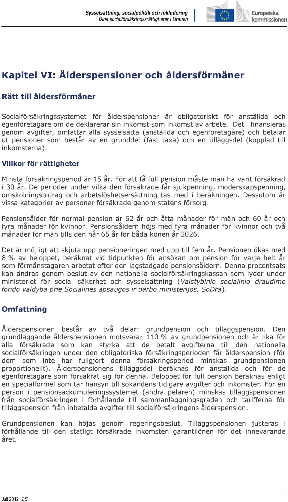 Det finansieras genom avgifter, omfattar alla sysselsatta (anställda och egenföretagare) och betalar ut pensioner som består av en grunddel (fast taxa) och en tilläggsdel (kopplad till inkomsterna).