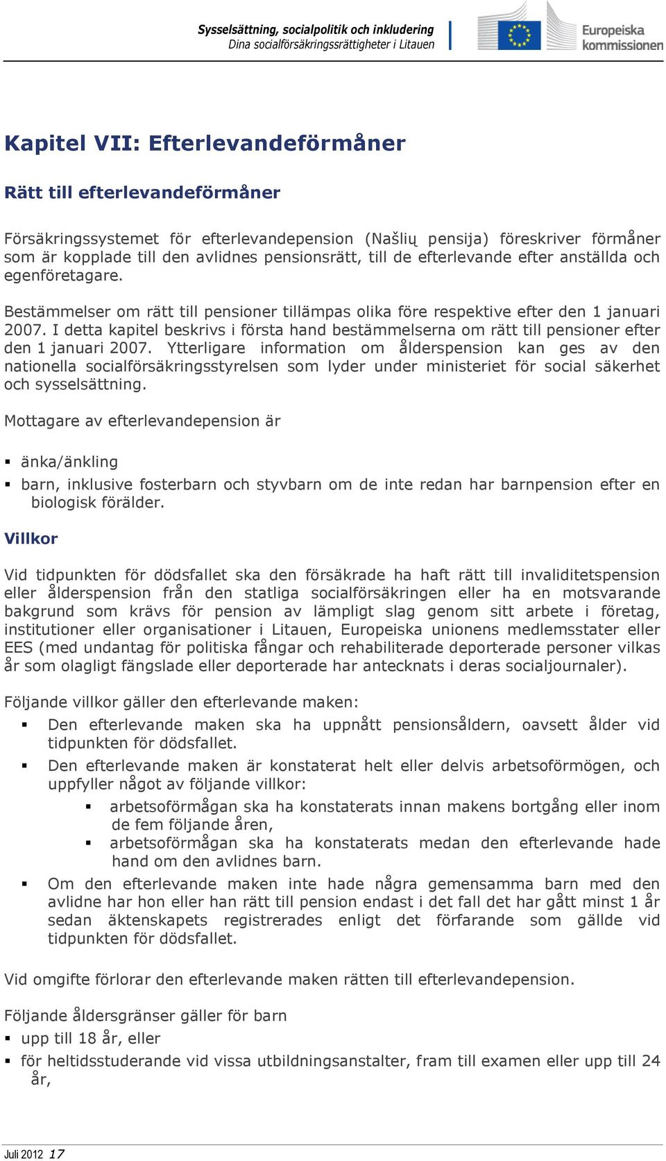 I detta kapitel beskrivs i första hand bestämmelserna om rätt till pensioner efter den 1 januari 2007.