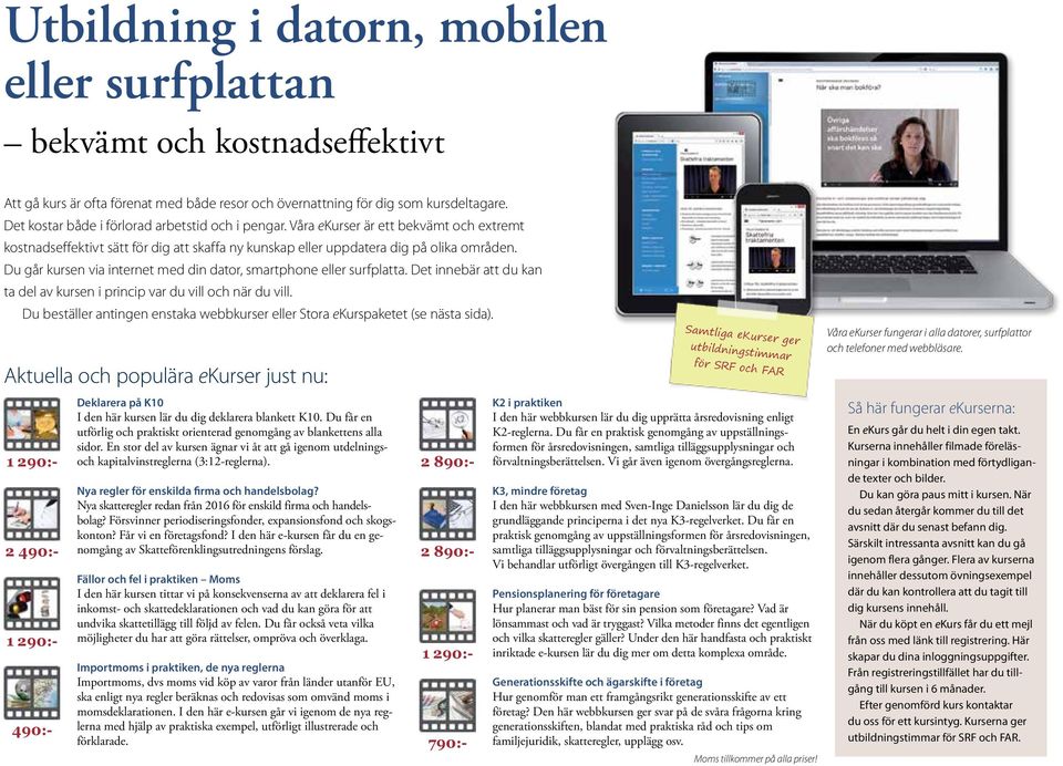 Du går kursen via internet med din dator, smartphone eller surfplatta. Det innebär att du kan ta del av kursen i princip var du vill och när du vill.