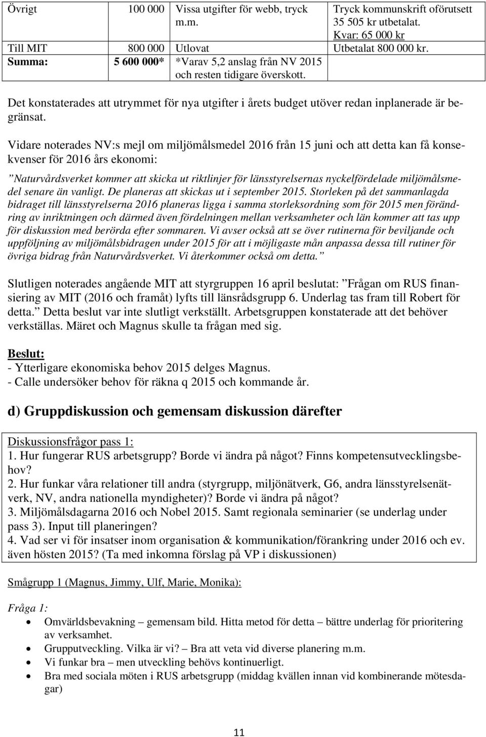 Vidare noterades NV:s mejl om miljömålsmedel 2016 från 15 juni och att detta kan få konsekvenser för 2016 års ekonomi: Naturvårdsverket kommer att skicka ut riktlinjer för länsstyrelsernas