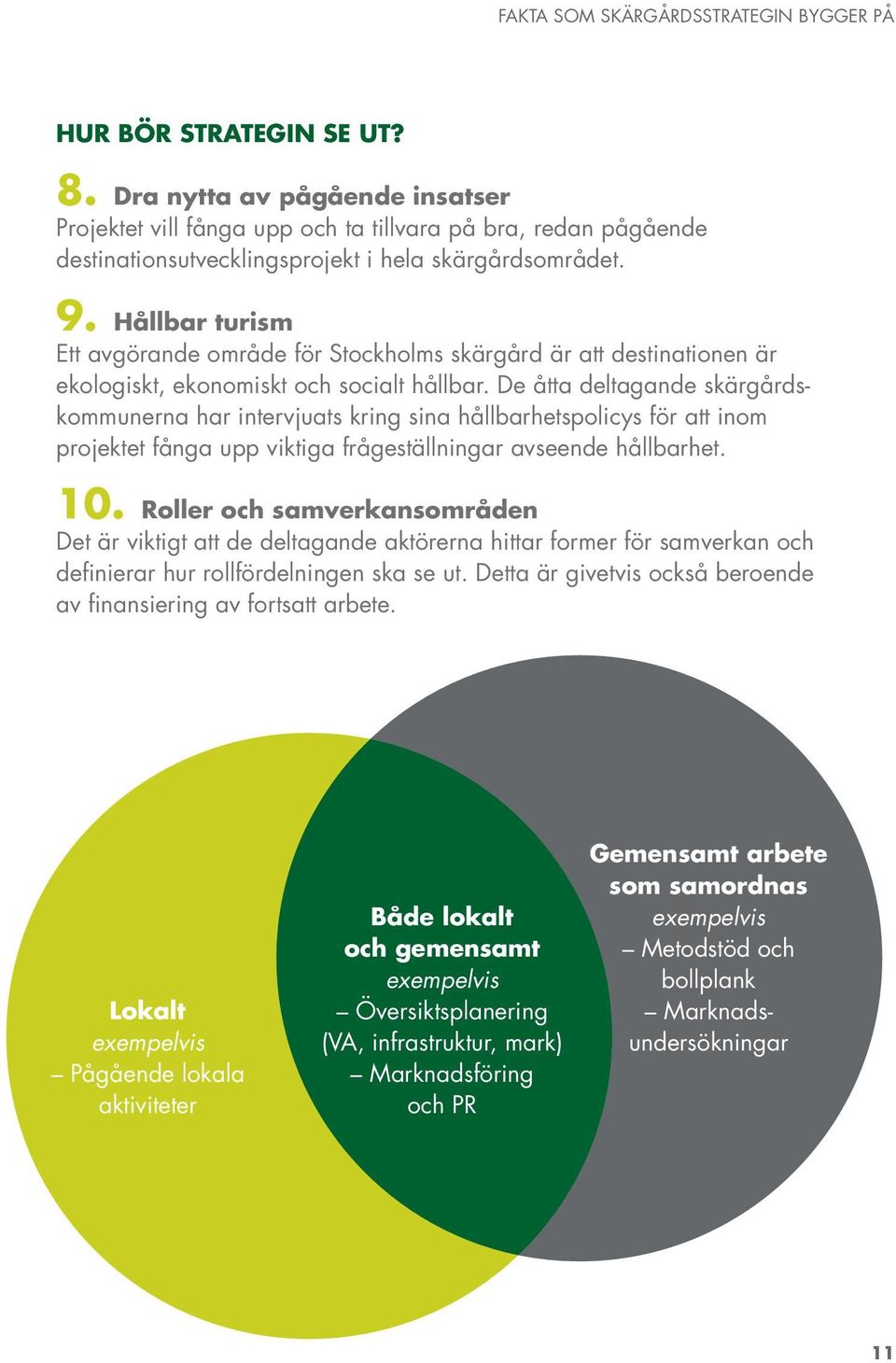 Hållbar turism Ett avgörande område för Stockholms skärgård är att destinationen är ekologiskt, ekonomiskt och socialt hållbar.