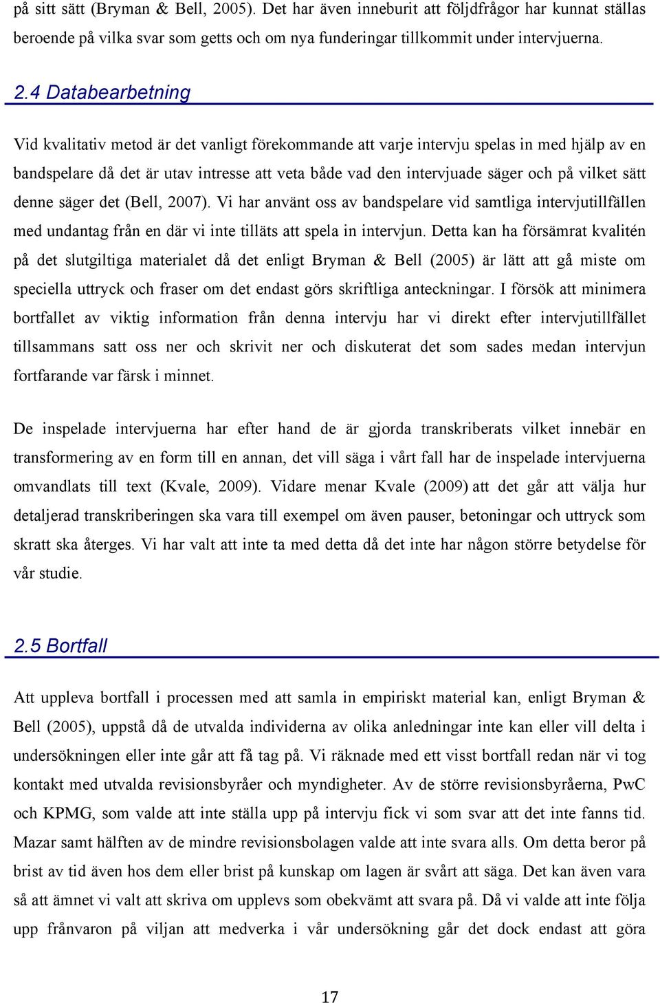 4 Databearbetning Vid kvalitativ metod är det vanligt förekommande att varje intervju spelas in med hjälp av en bandspelare då det är utav intresse att veta både vad den intervjuade säger och på