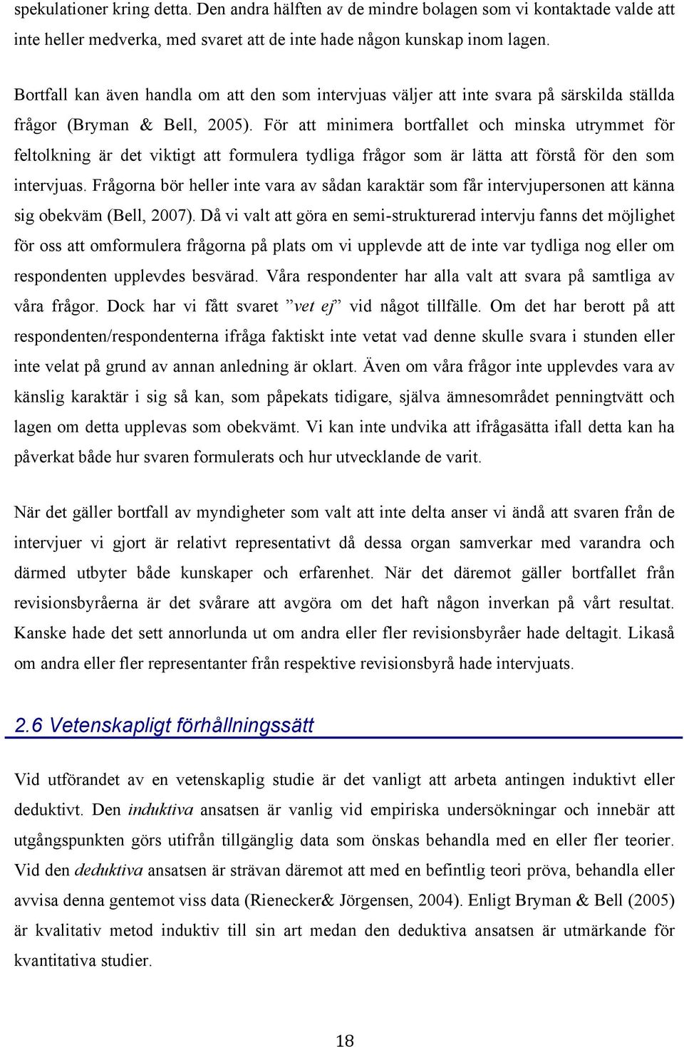 För att minimera bortfallet och minska utrymmet för feltolkning är det viktigt att formulera tydliga frågor som är lätta att förstå för den som intervjuas.