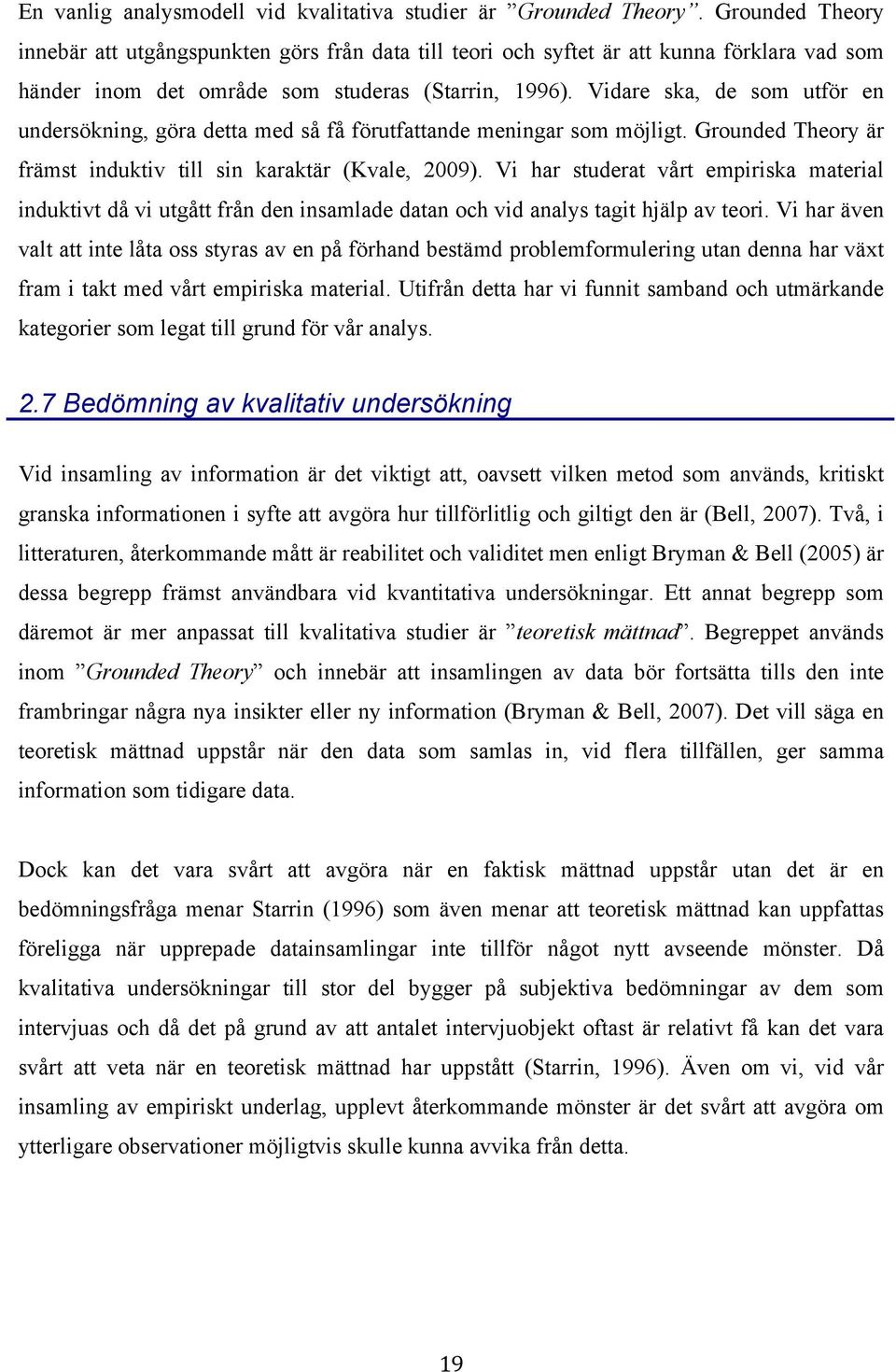 Vidare ska, de som utför en undersökning, göra detta med så få förutfattande meningar som möjligt. Grounded Theory är främst induktiv till sin karaktär (Kvale, 2009).