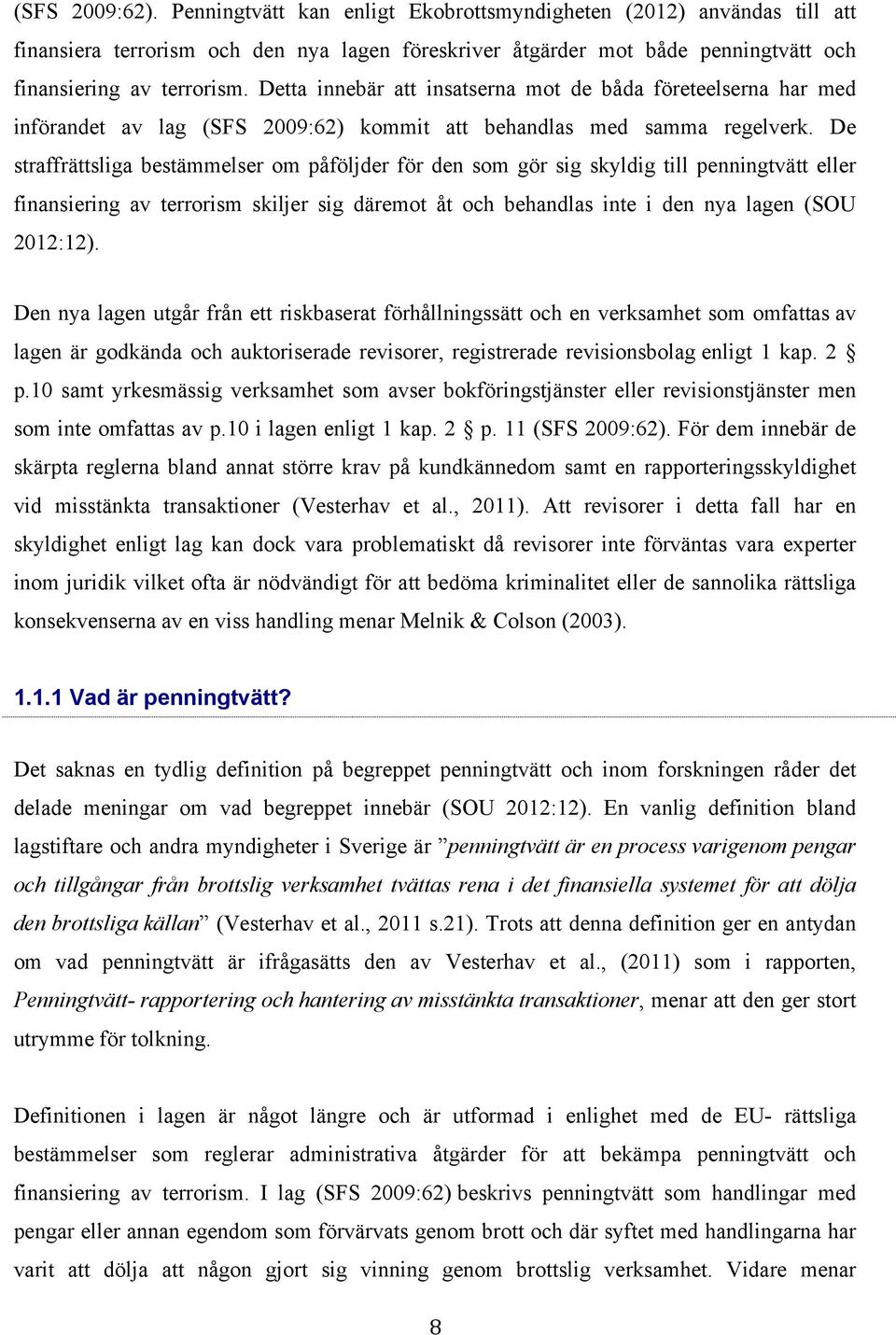 De straffrättsliga bestämmelser om påföljder för den som gör sig skyldig till penningtvätt eller finansiering av terrorism skiljer sig däremot åt och behandlas inte i den nya lagen (SOU 2012:12).