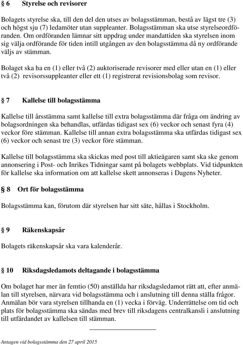 Om ordföranden lämnar sitt uppdrag under mandattiden ska styrelsen inom sig välja ordförande för tiden intill utgången av den bolagsstämma då ny ordförande väljs av stämman.