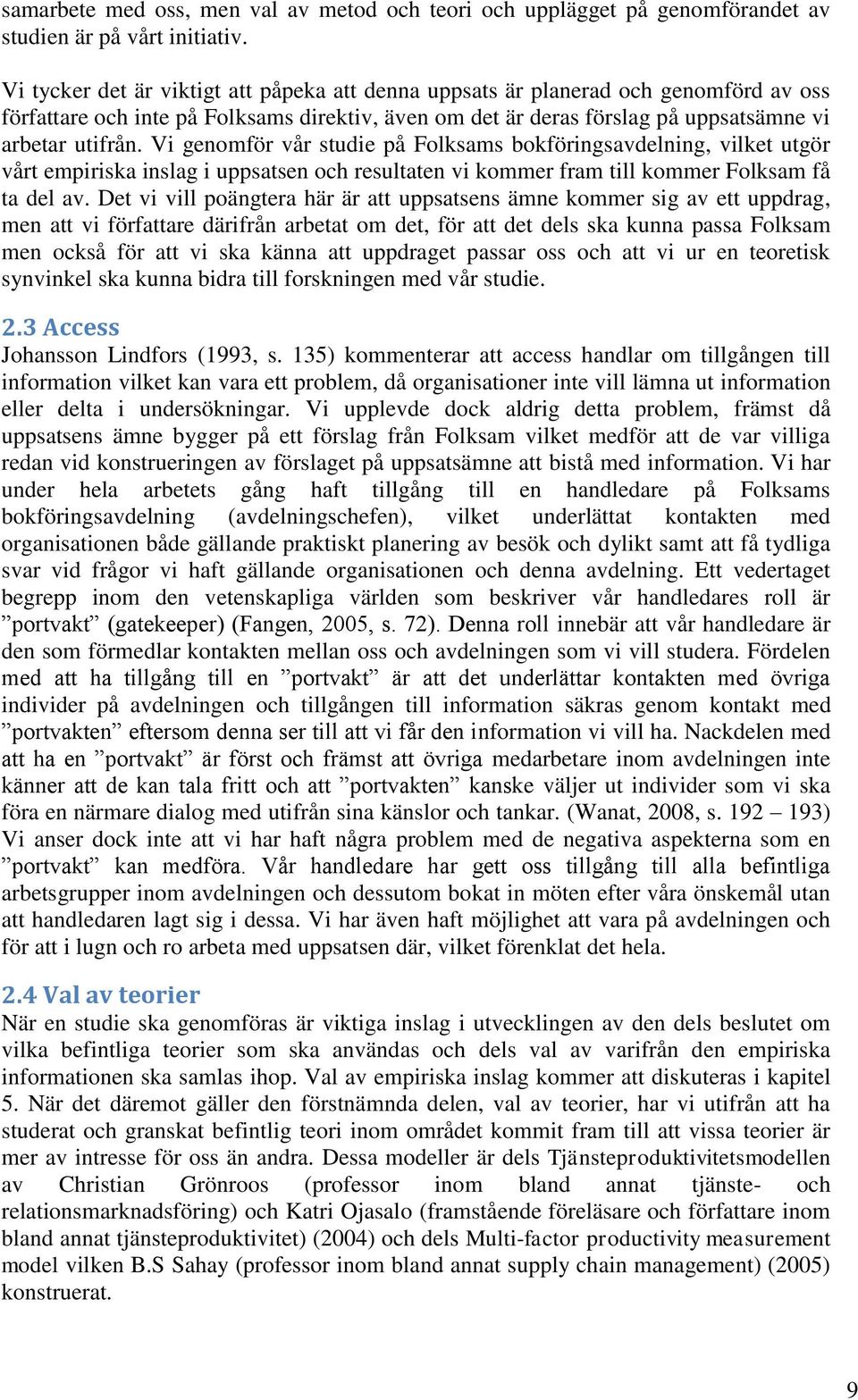 Vi genomför vår studie på Folksams bokföringsavdelning, vilket utgör vårt empiriska inslag i uppsatsen och resultaten vi kommer fram till kommer Folksam få ta del av.