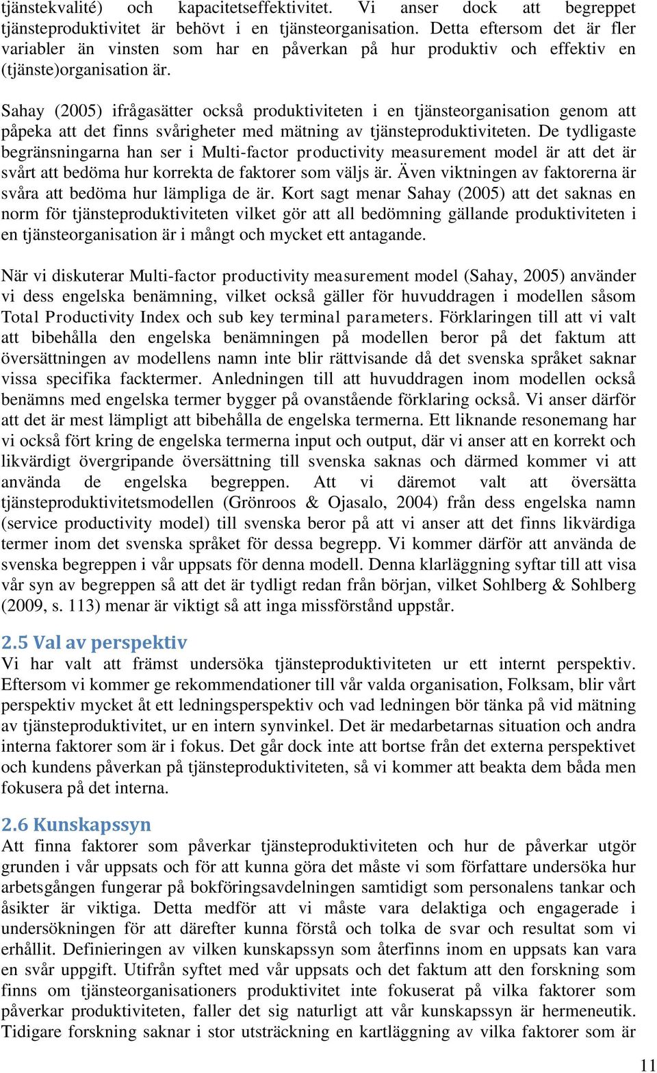 Sahay (2005) ifrågasätter också produktiviteten i en tjänsteorganisation genom att påpeka att det finns svårigheter med mätning av tjänsteproduktiviteten.