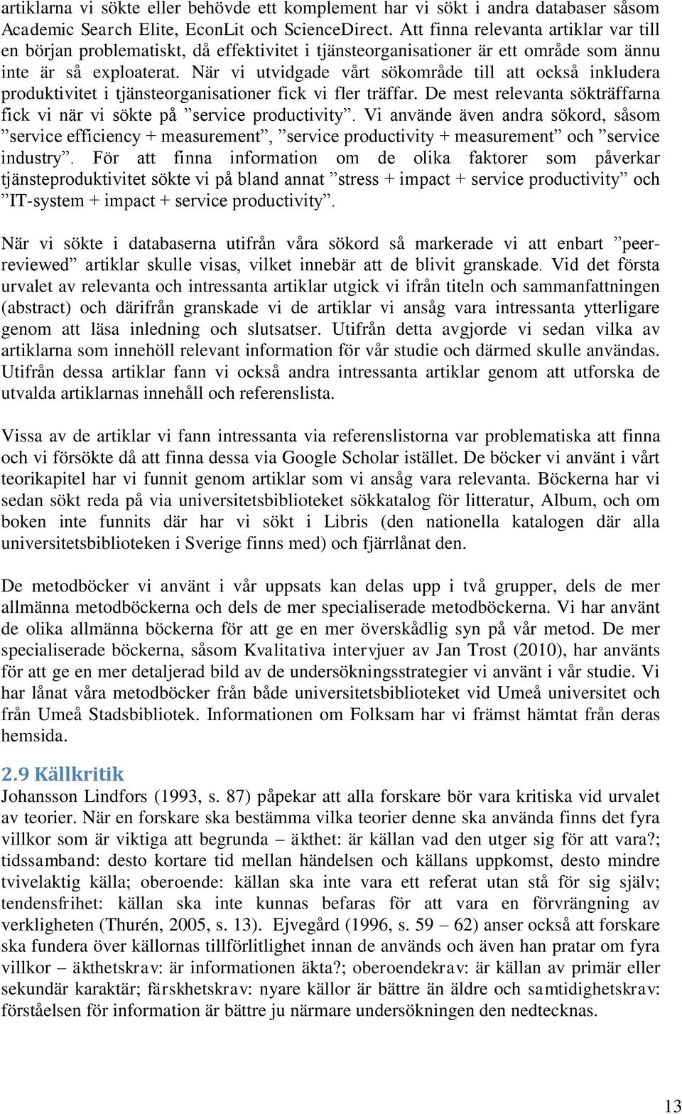 När vi utvidgade vårt sökområde till att också inkludera produktivitet i tjänsteorganisationer fick vi fler träffar. De mest relevanta sökträffarna fick vi när vi sökte på service productivity.