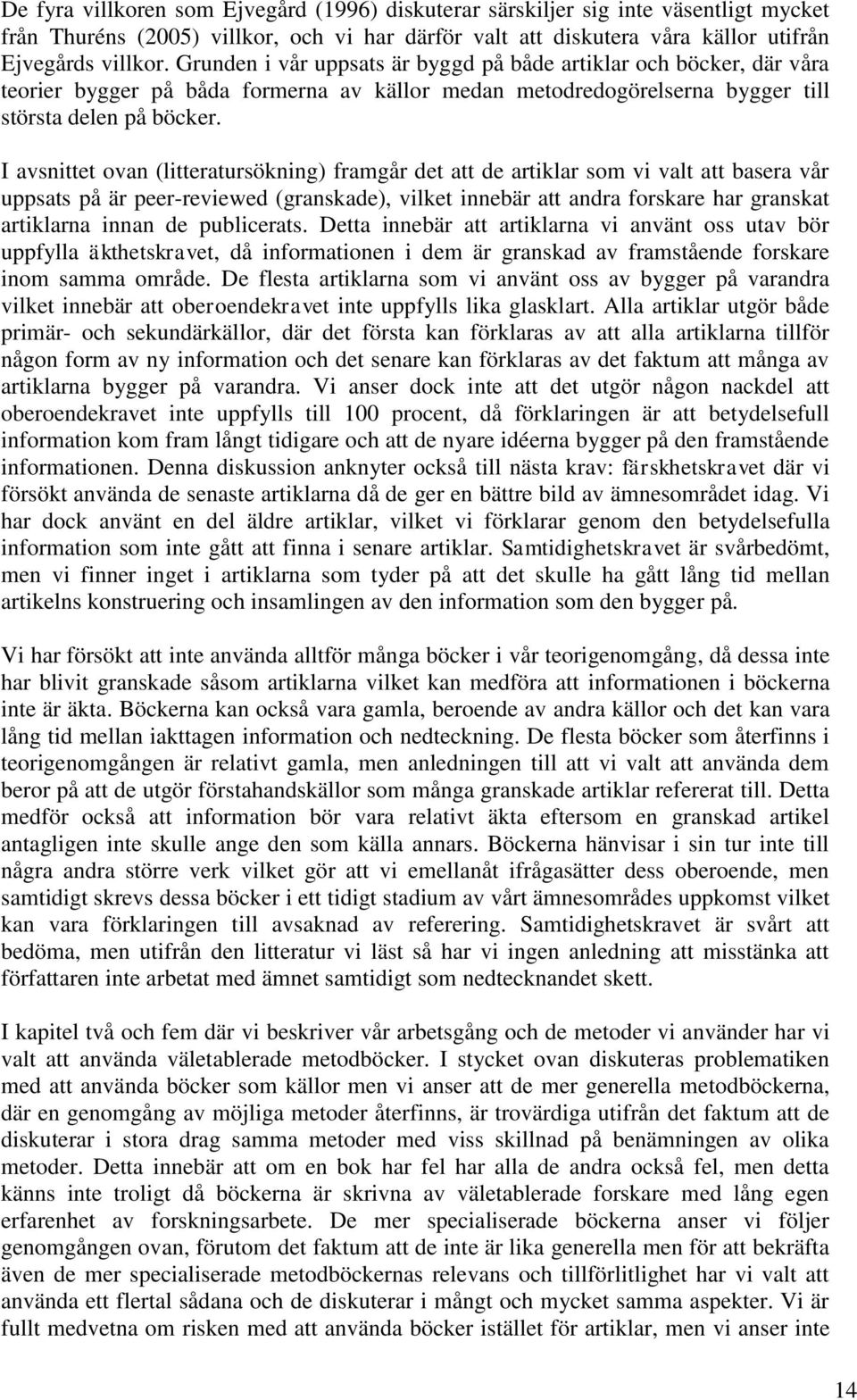 I avsnittet ovan (litteratursökning) framgår det att de artiklar som vi valt att basera vår uppsats på är peer-reviewed (granskade), vilket innebär att andra forskare har granskat artiklarna innan de