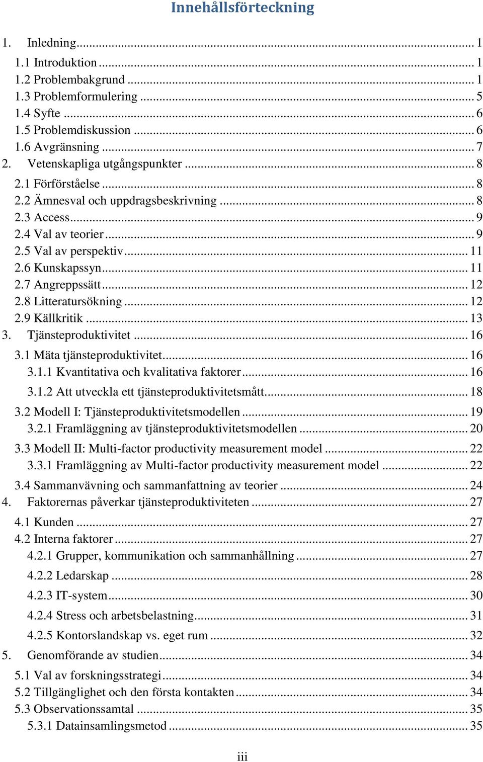 .. 12 2.8 Litteratursökning... 12 2.9 Källkritik... 13 3. Tjänsteproduktivitet... 16 3.1 Mäta tjänsteproduktivitet... 16 3.1.1 Kvantitativa och kvalitativa faktorer... 16 3.1.2 Att utveckla ett tjänsteproduktivitetsmått.