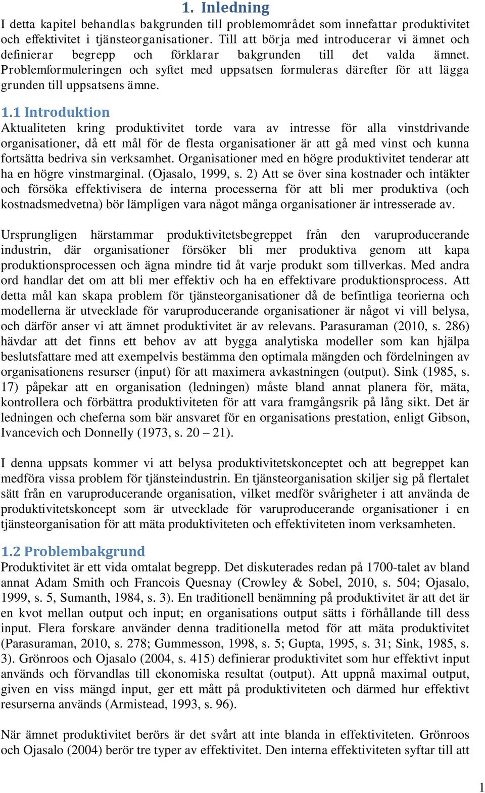 Problemformuleringen och syftet med uppsatsen formuleras därefter för att lägga grunden till uppsatsens ämne. 1.