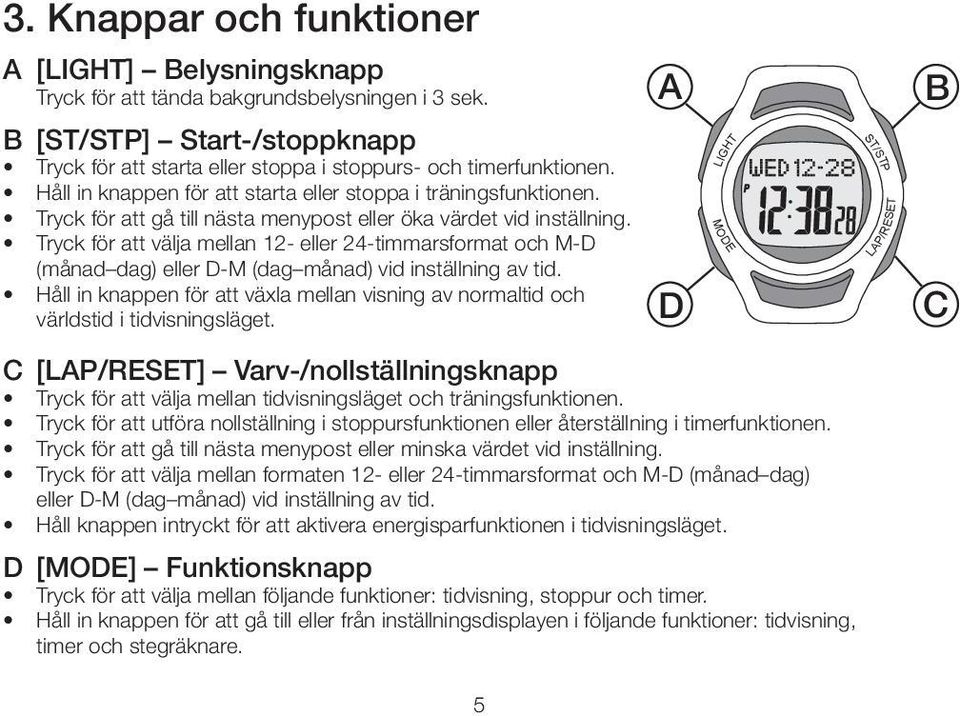 Tryck för att välja mellan 12- eller 24-timmarsformat och M-D (månad dag) eller D-M (dag månad) vid inställning av tid.