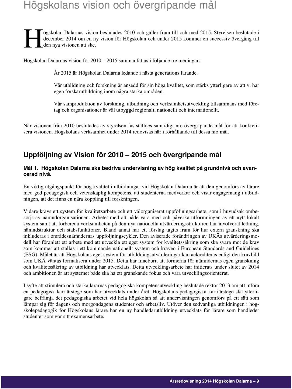 Högskolan Dalarnas vision för 2010 2015 sammanfattas i följande tre meningar: År 2015 är Högskolan Dalarna ledande i nästa generations lärande.