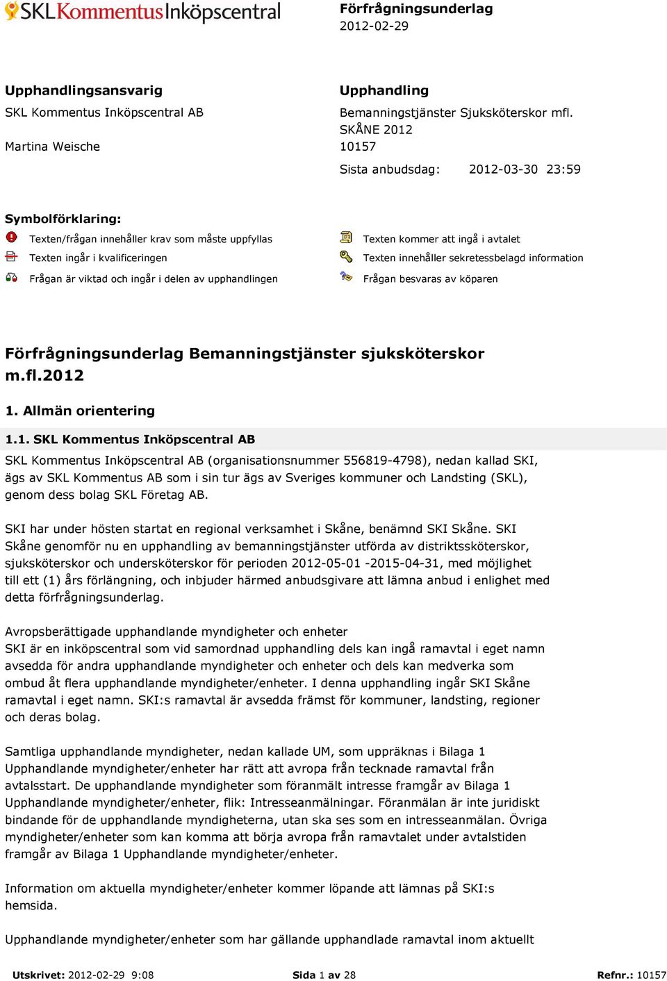 delen av upphandlingen Texten kommer att ingå i avtalet Texten innehåller sekretessbelagd information Frågan besvaras av köparen Förfrågningsunderlag Bemanningstjänster sjuksköterskor m.fl.2012 1.