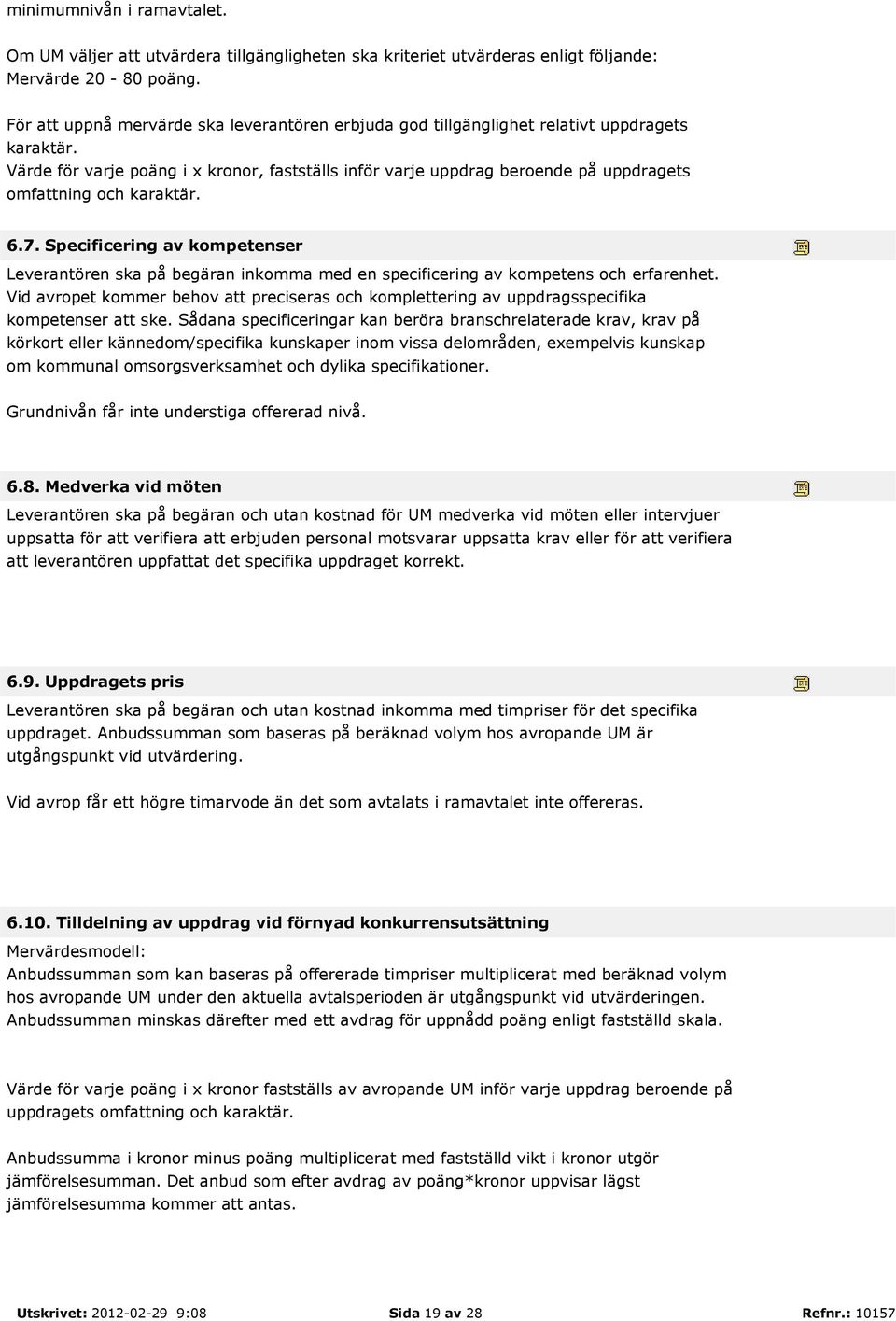 Värde för varje poäng i x kronor, fastställs inför varje uppdrag beroende på uppdragets omfattning och karaktär. 6.7.