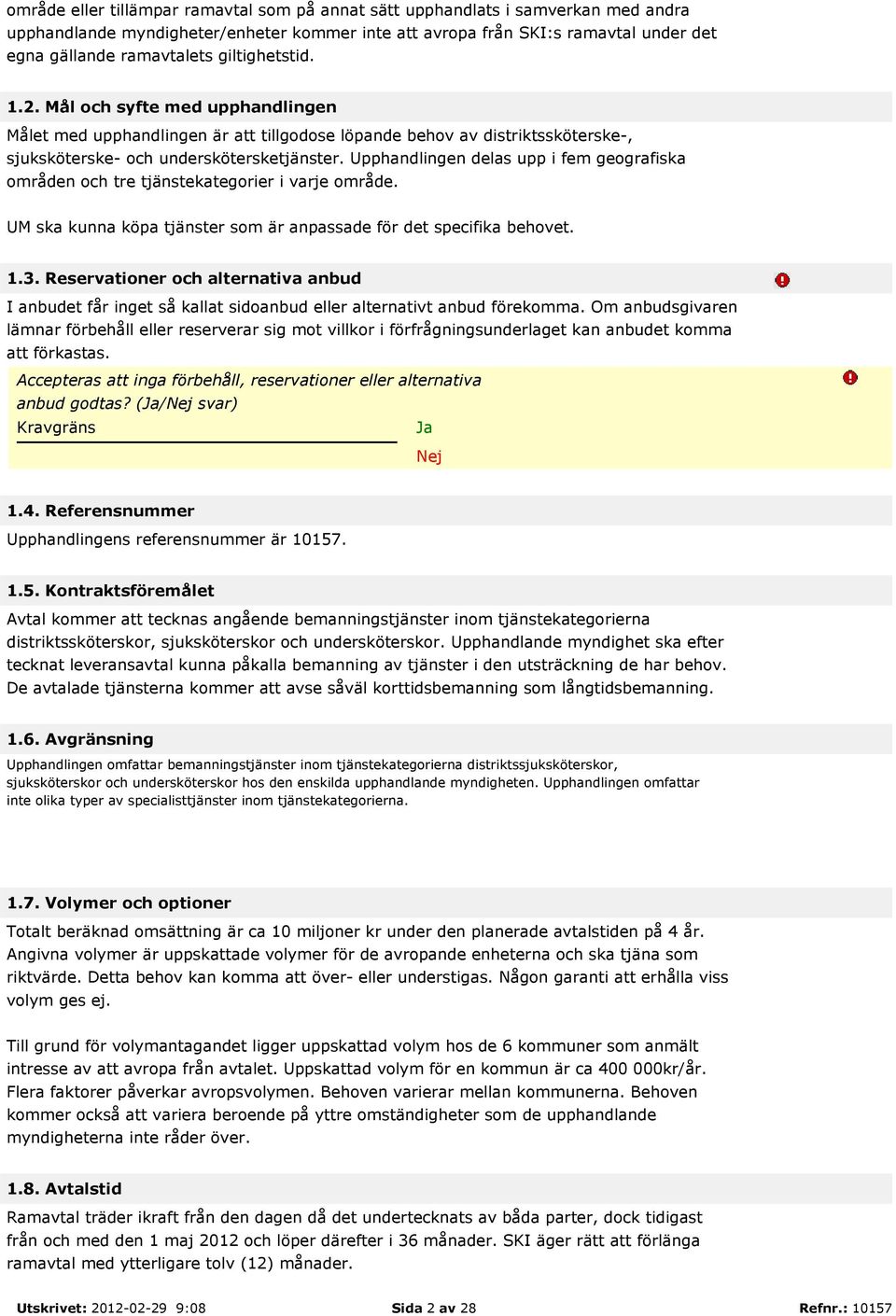 Upphandlingen delas upp i fem geografiska områden och tre tjänstekategorier i varje område. UM ska kunna köpa tjänster som är anpassade för det specifika behovet. 1.3.