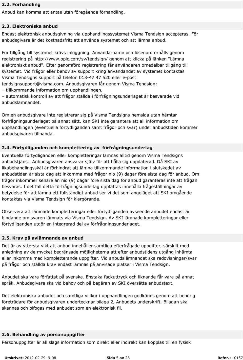 com/sv/tendsign/ genom att klicka på länken "Lämna elektroniskt anbud". Efter genomförd registrering får användaren omedelbar tillgång till systemet.